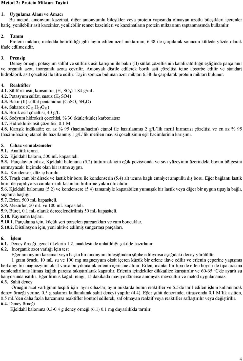 kazeinleri ve kazeinatların protein miktarının saptanmasında kullanılır. Protein miktarı; metodda belirtildiği gibi tayin edilen azot miktarının, 6.