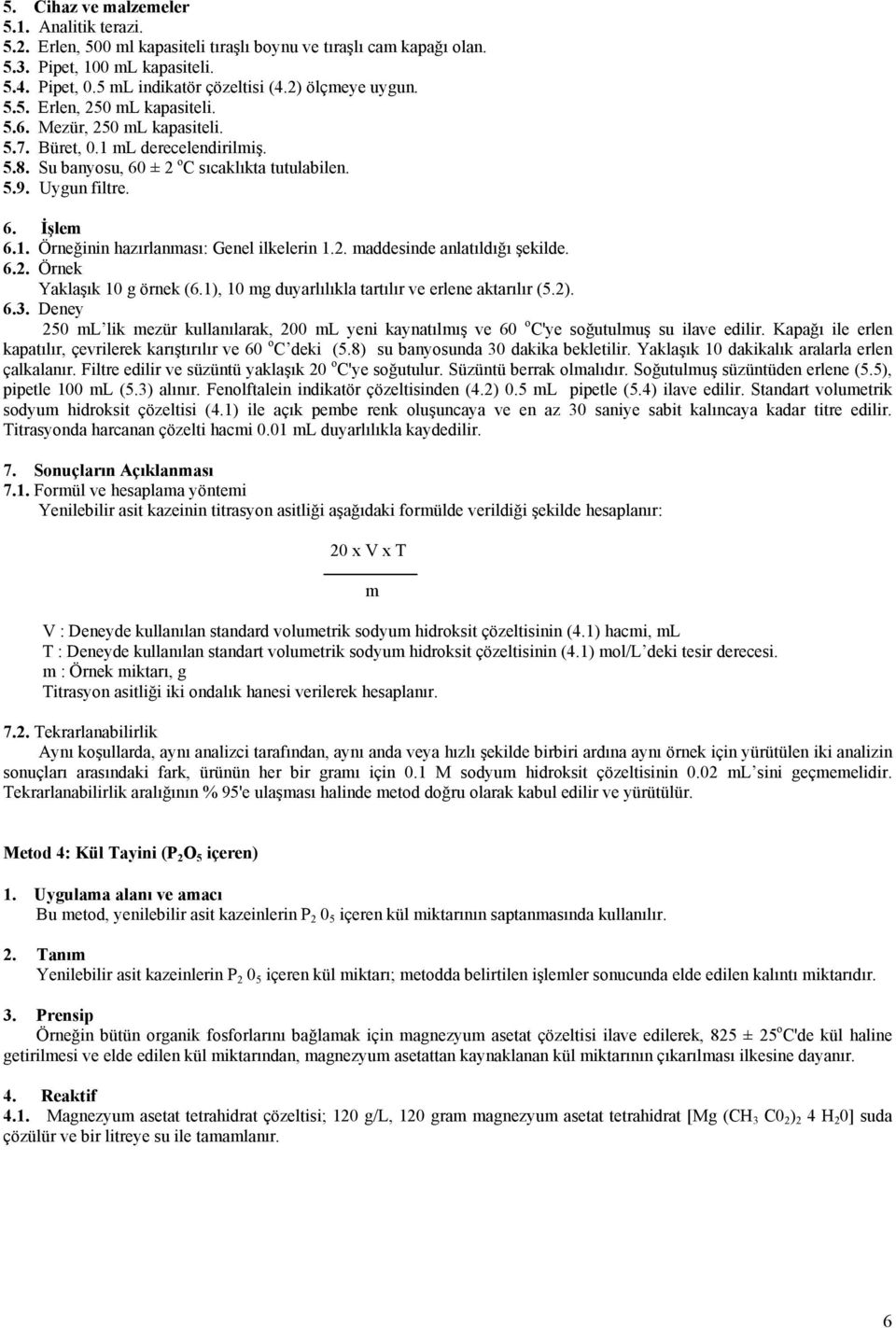 1. Örneğinin hazırlanması: Genel ilkelerin 1.2. maddesinde anlatıldığı şekilde. 6.2. Örnek Yaklaşık 10 g örnek (6.1), 10 mg duyarlılıkla tartılır ve erlene aktarılır (5.2). 6.3.