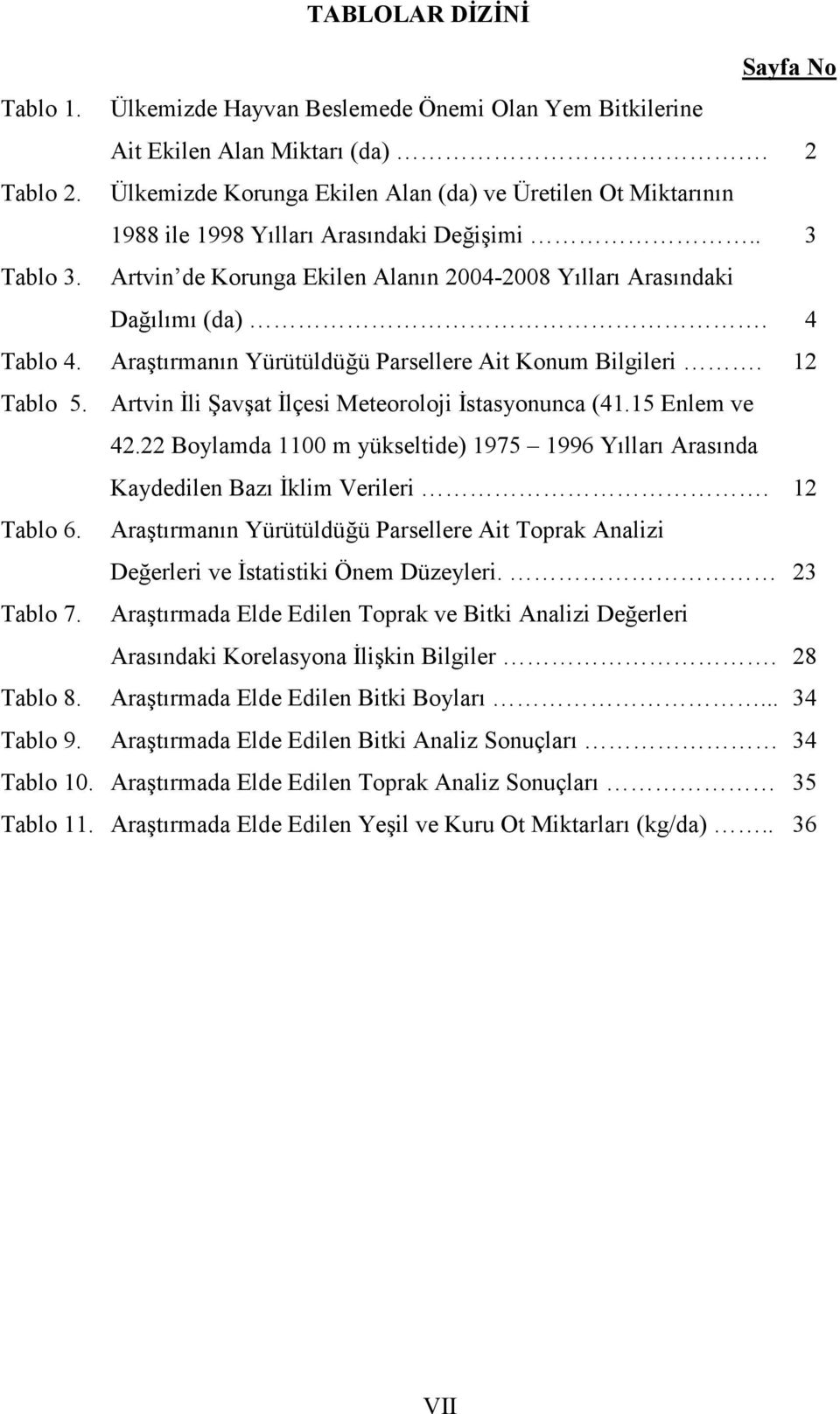 4 Tablo 4. Araştırmanın Yürütüldüğü Parsellere Ait Konum Bilgileri. 12 Tablo 5. Artvin Đli Şavşat Đlçesi Meteoroloji Đstasyonunca (41.15 Enlem ve 42.