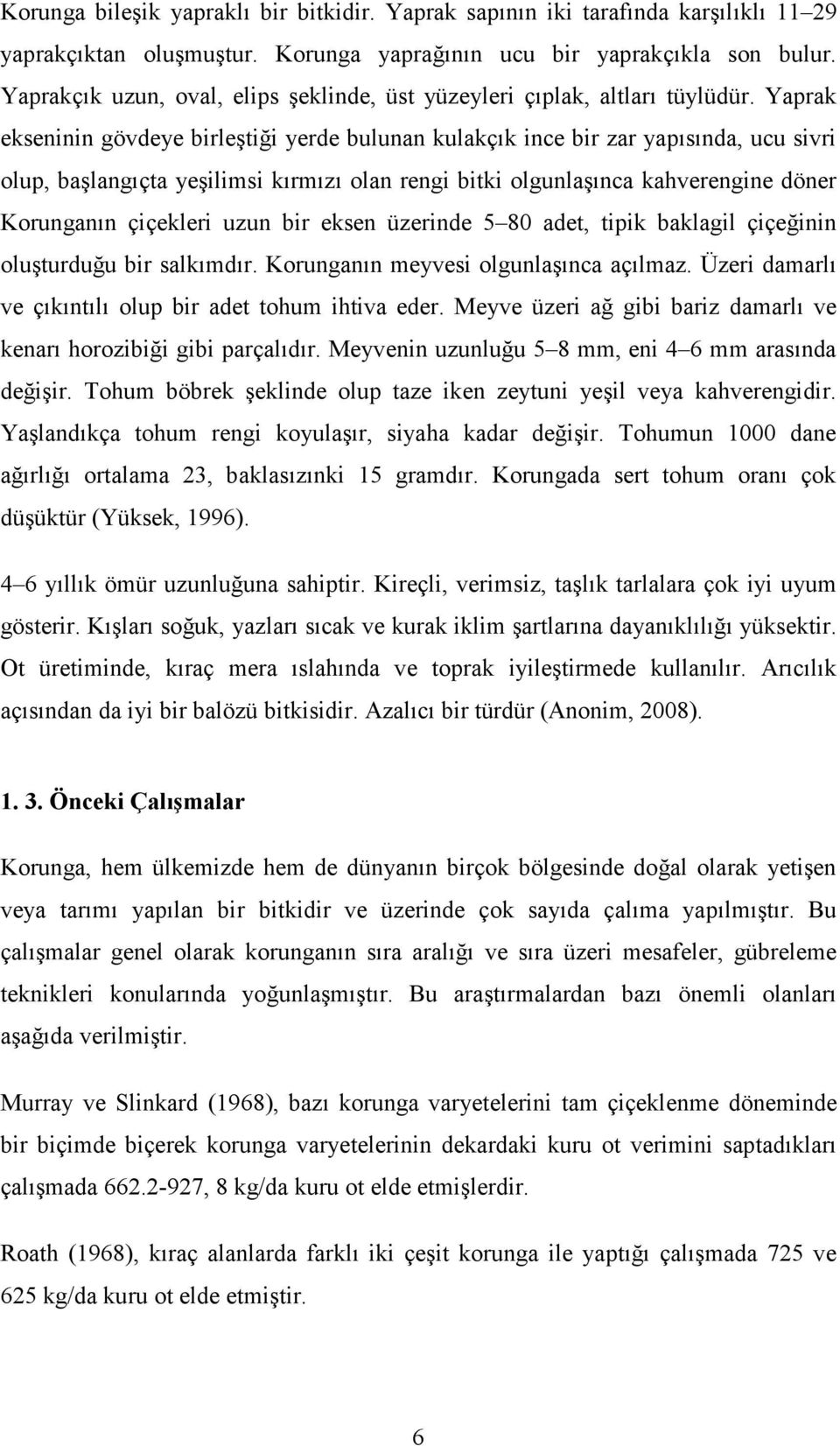 Yaprak ekseninin gövdeye birleştiği yerde bulunan kulakçık ince bir zar yapısında, ucu sivri olup, başlangıçta yeşilimsi kırmızı olan rengi bitki olgunlaşınca kahverengine döner Korunganın çiçekleri