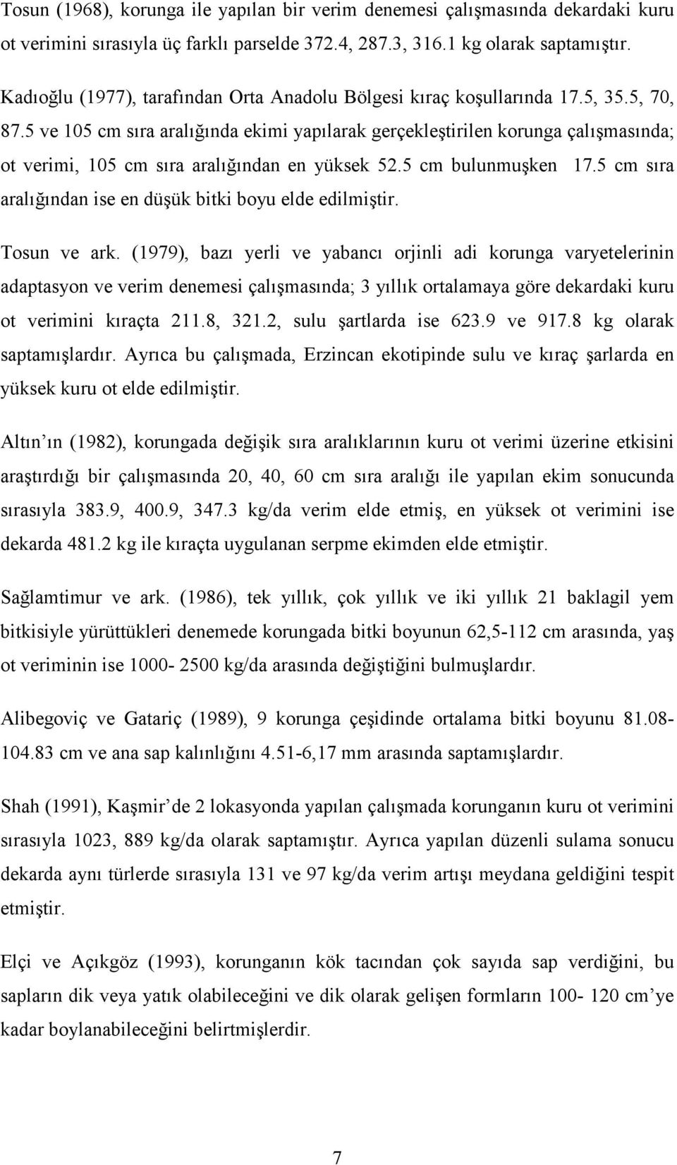 5 ve 105 cm sıra aralığında ekimi yapılarak gerçekleştirilen korunga çalışmasında; ot verimi, 105 cm sıra aralığından en yüksek 52.5 cm bulunmuşken 17.