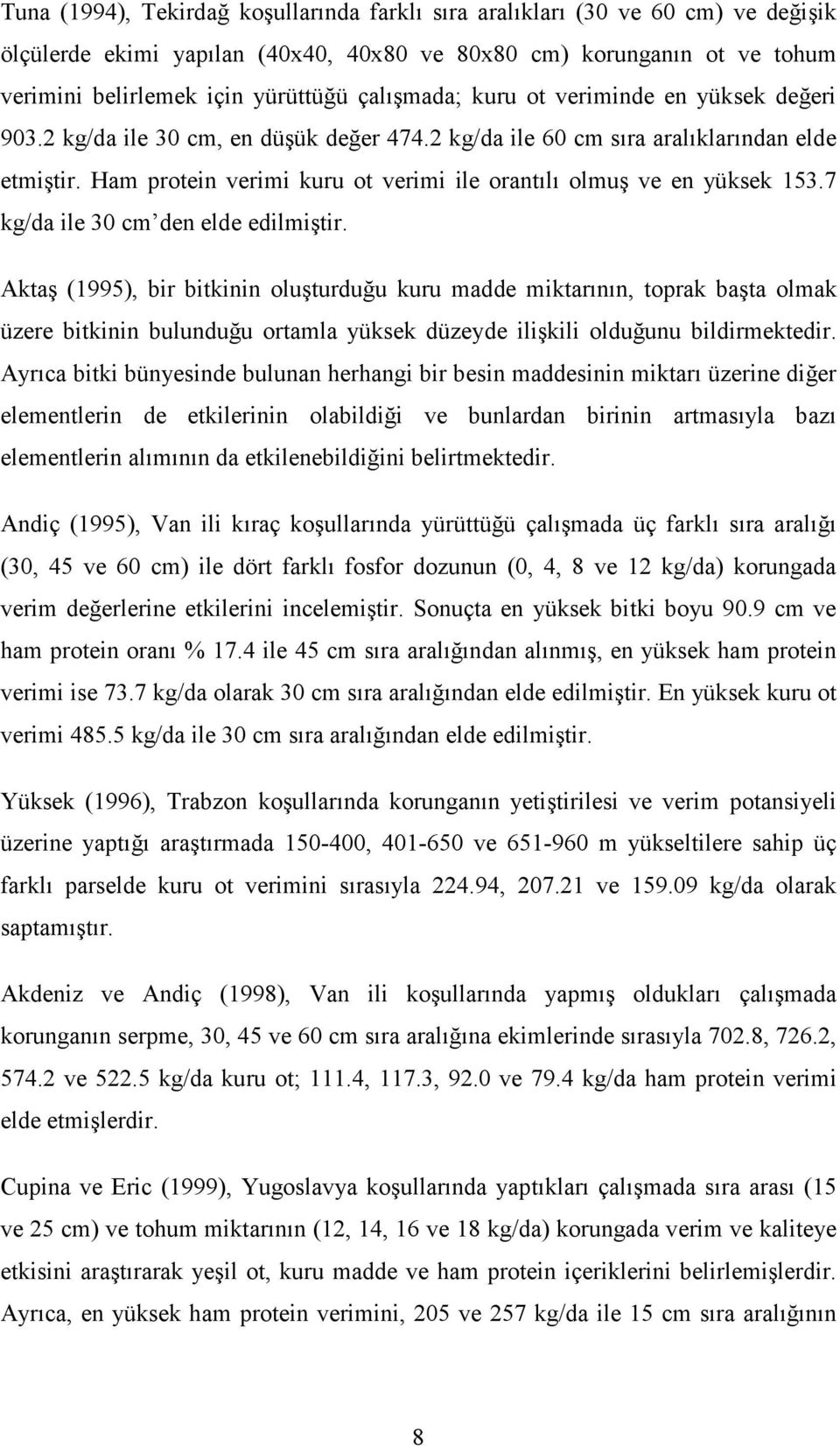 Ham protein verimi kuru ot verimi ile orantılı olmuş ve en yüksek 153.7 kg/da ile 30 cm den elde edilmiştir.