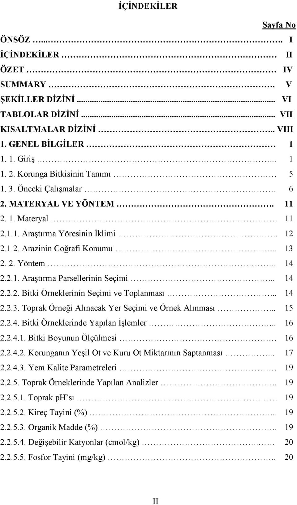 .. 14 2.2.2. Bitki Örneklerinin Seçimi ve Toplanması... 14 2.2.3. Toprak Örneği Alınacak Yer Seçimi ve Örnek Alınması... 15 2.2.4. Bitki Örneklerinde Yapılan Đşlemler... 16 2.2.4.1. Bitki Boyunun Ölçülmesi.