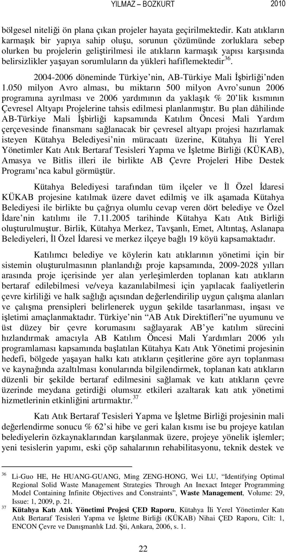yükleri hafiflemektedir 36. 2004-2006 döneminde Türkiye nin, AB-Türkiye Mali İşbirliği nden 1.