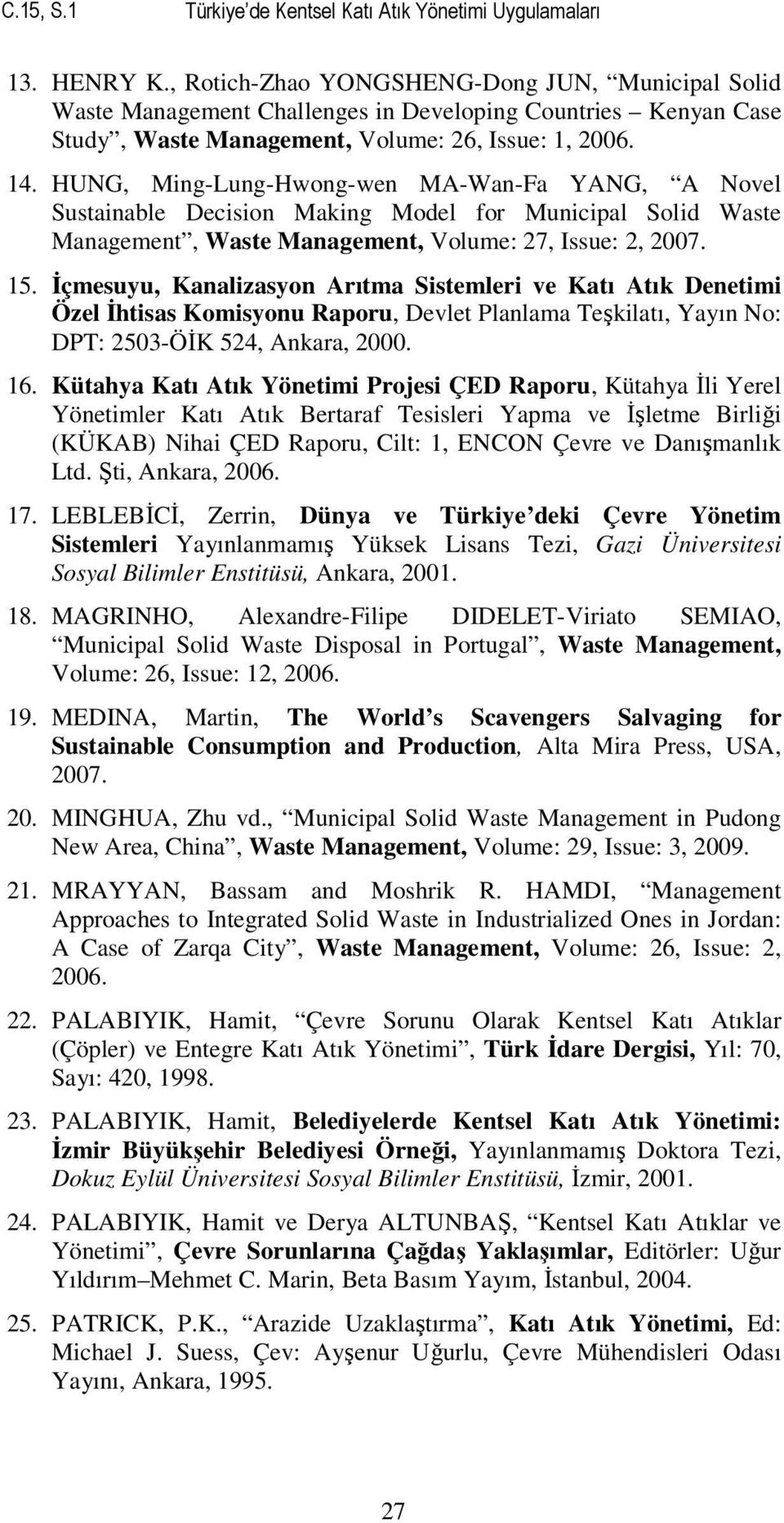 HUNG, Ming-Lung-Hwong-wen MA-Wan-Fa YANG, A Novel Sustainable Decision Making Model for Municipal Solid Waste Management, Waste Management, Volume: 27, Issue: 2, 2007. 15.