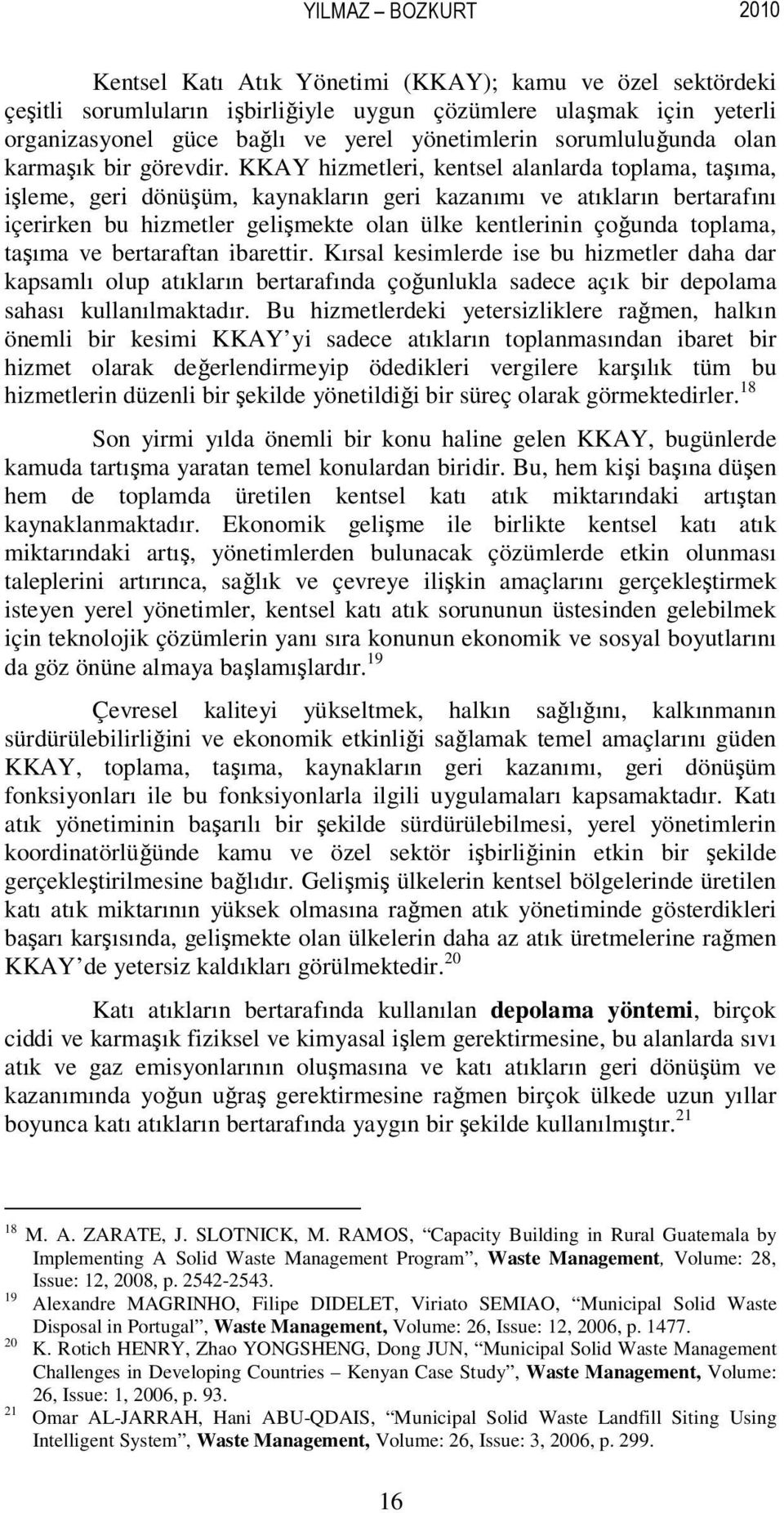 KKAY hizmetleri, kentsel alanlarda toplama, taşıma, işleme, geri dönüşüm, kaynakların geri kazanımı ve atıkların bertarafını içerirken bu hizmetler gelişmekte olan ülke kentlerinin çoğunda toplama,