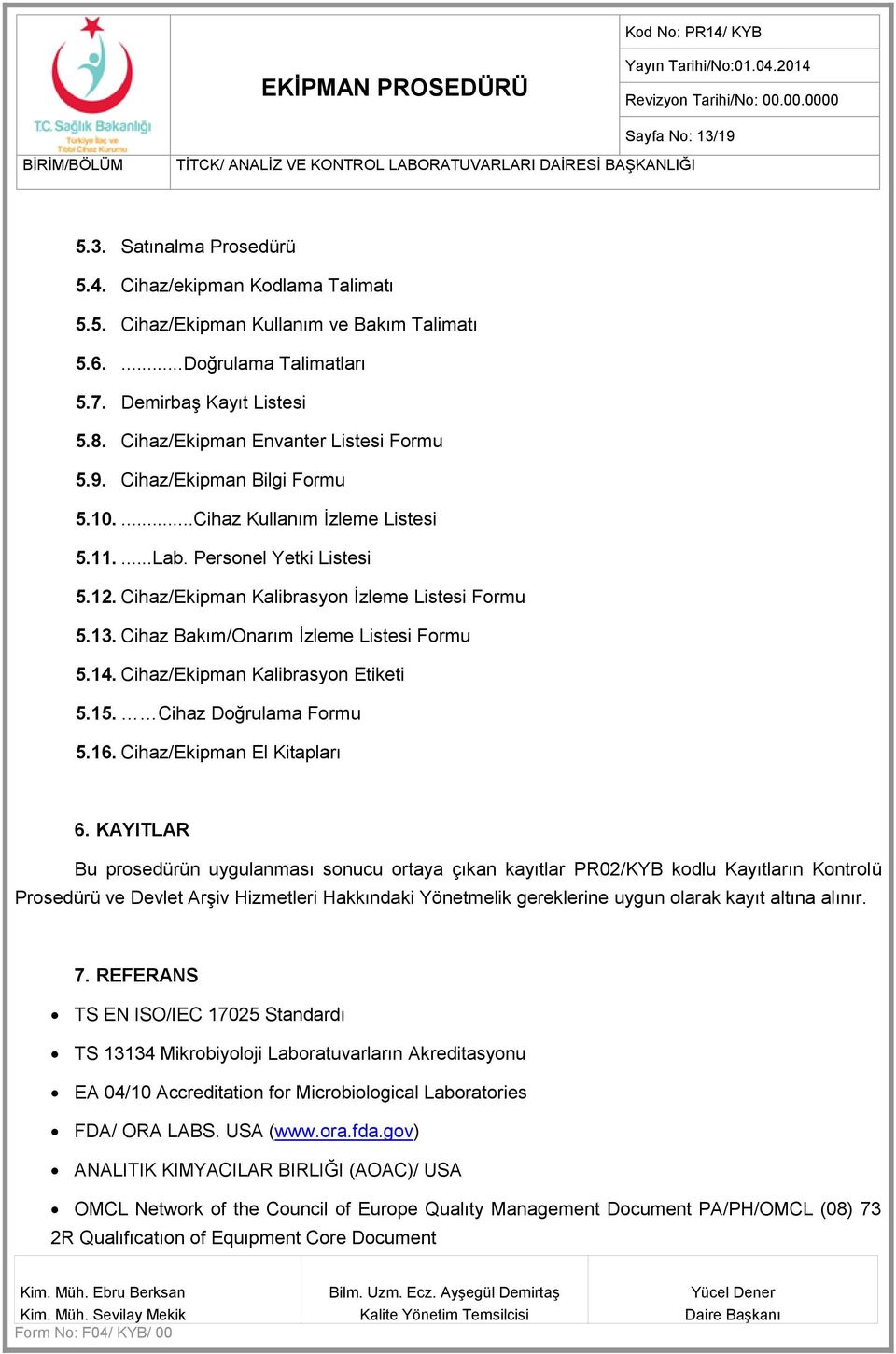 Cihaz Bakım/Onarım İzleme Listesi Formu 5.14. Cihaz/Ekipman Kalibrasyon Etiketi 5.15. Cihaz Doğrulama Formu 5.16. Cihaz/Ekipman El Kitapları 6.