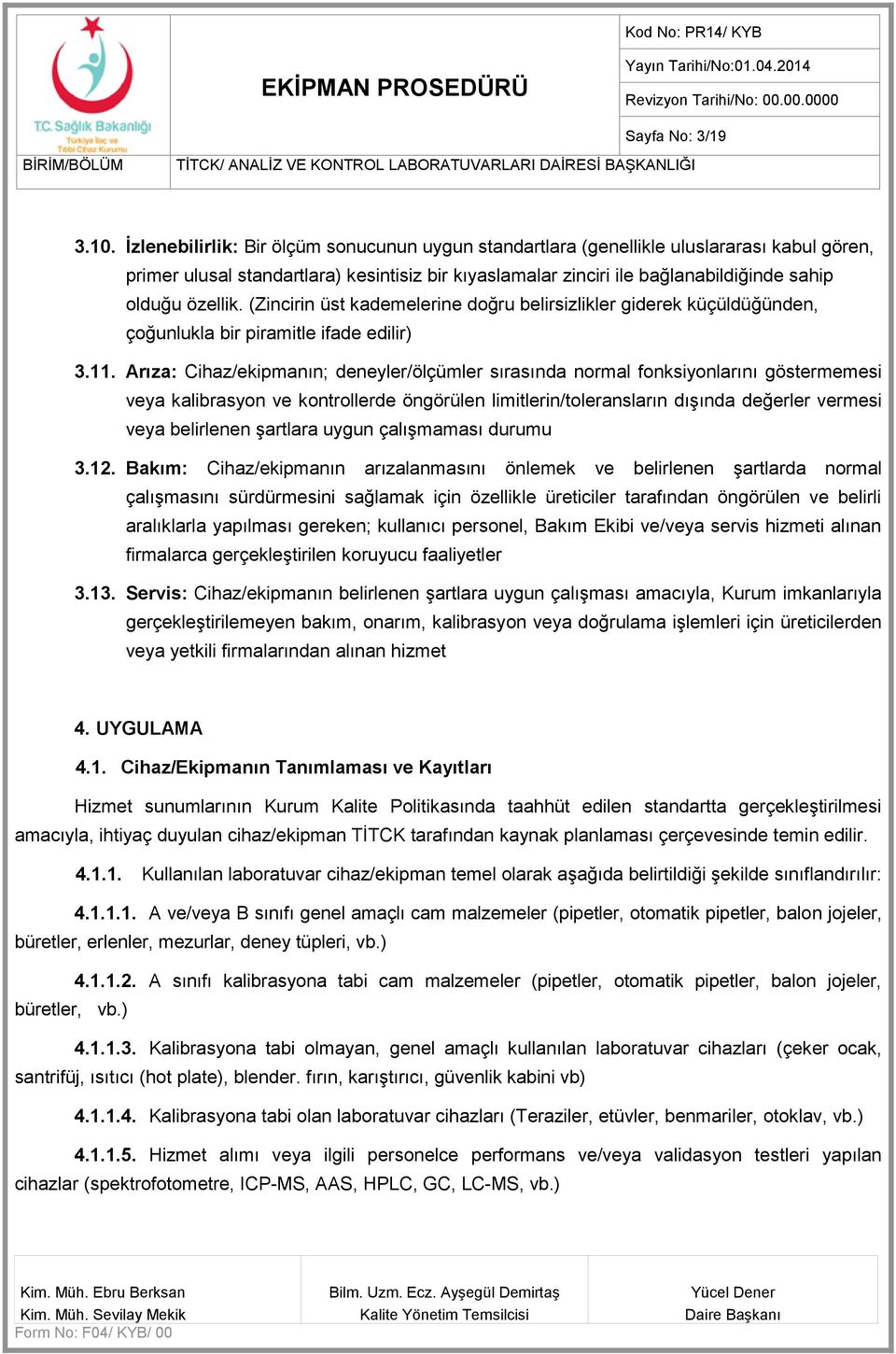 (Zincirin üst kademelerine doğru belirsizlikler giderek küçüldüğünden, çoğunlukla bir piramitle ifade edilir) 3.11.