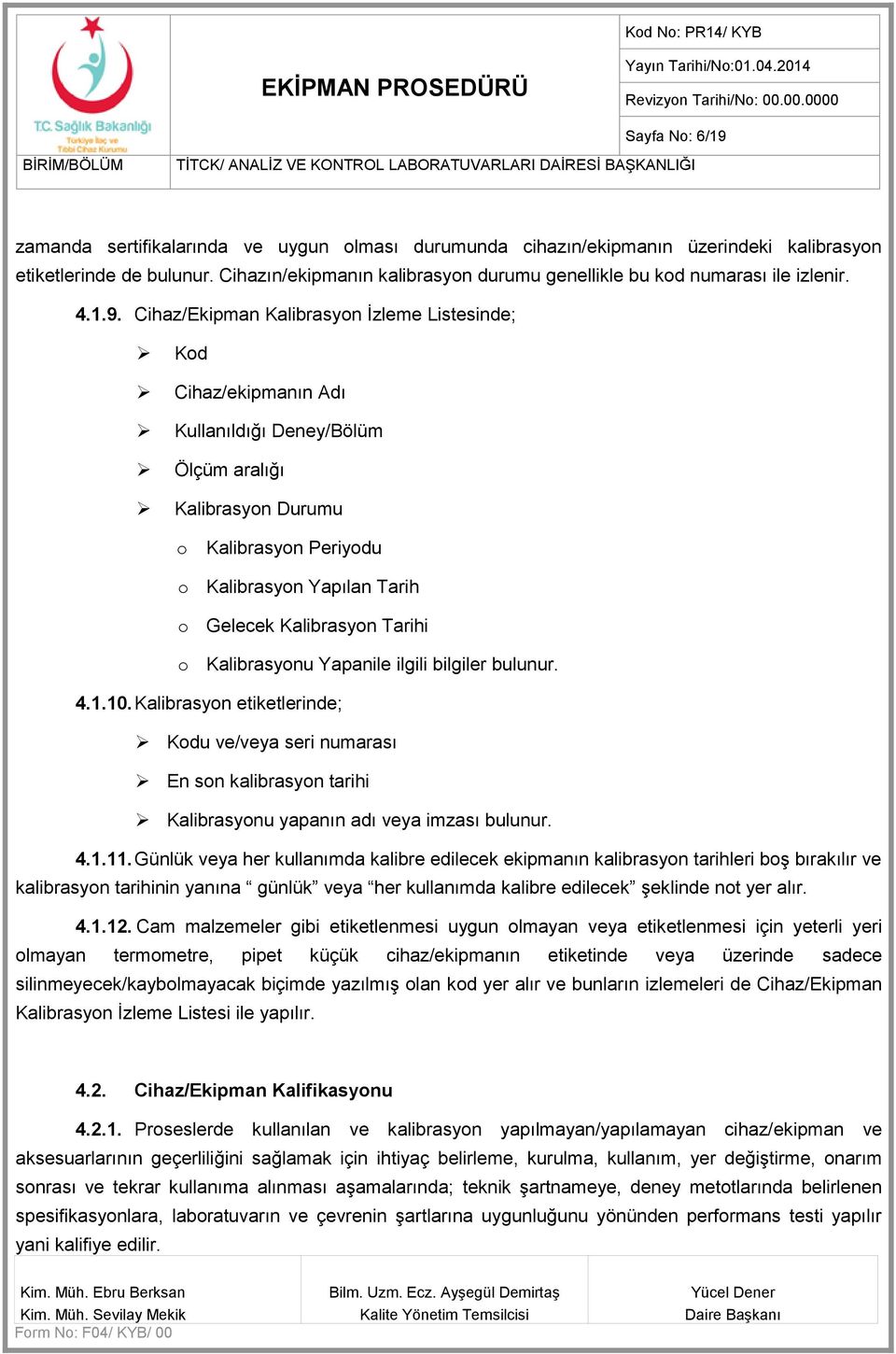 Cihaz/Ekipman Kalibrasyon İzleme Listesinde; Kod Cihaz/ekipmanın Adı Kullanıldığı Deney/Bölüm Ölçüm aralığı Kalibrasyon Durumu o Kalibrasyon Periyodu o Kalibrasyon Yapılan Tarih o Gelecek Kalibrasyon