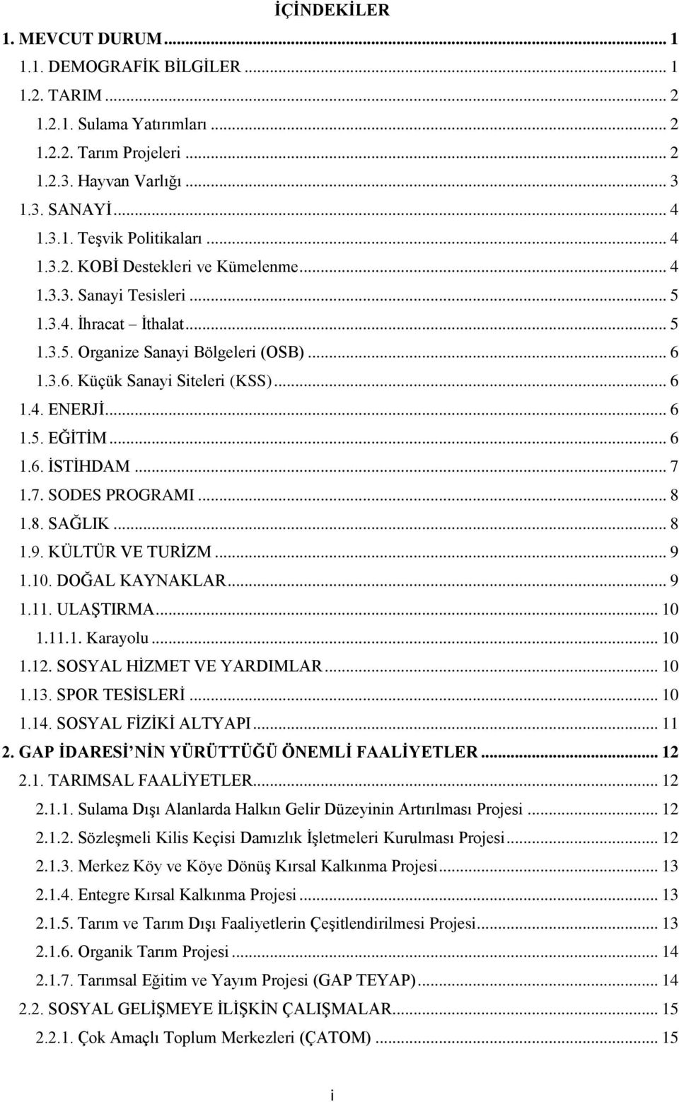 .. 6 1.5. EĞİTİM... 6 1.6. İSTİHDAM... 7 1.7. SODES PROGRAMI... 8 1.8. SAĞLIK... 8 1.9. KÜLTÜR VE TURİZM... 9 1.10. DOĞAL KAYNAKLAR... 9 1.11. ULAŞTIRMA... 10 1.11.1. Karayolu... 10 1.12.