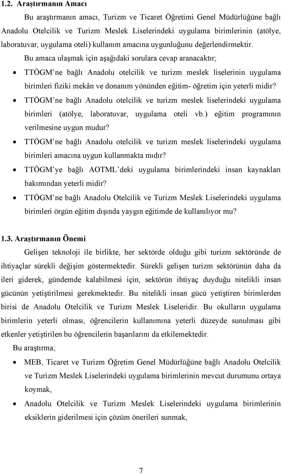 Bu amaca ulaşmak için aşağıdaki sorulara cevap aranacaktır; TTÖGM ne bağlı Anadolu otelcilik ve turizm meslek liselerinin uygulama birimleri fiziki mekân ve donanım yönünden eğitim- öğretim için