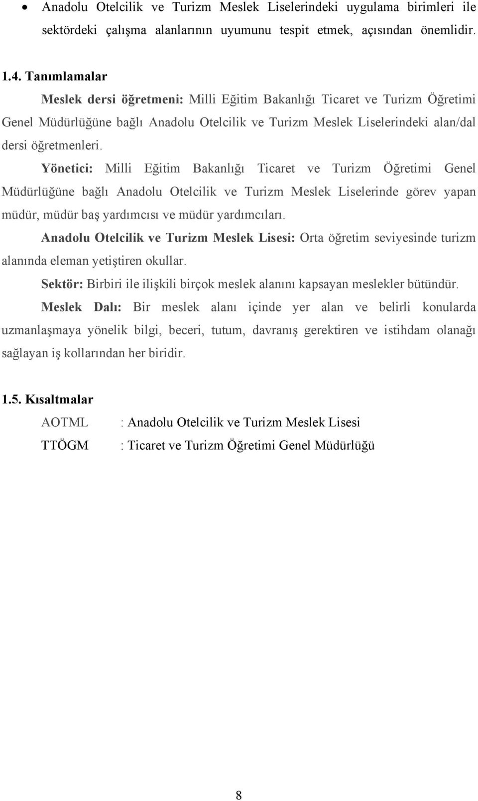 Yönetici: Milli Eğitim Bakanlığı Ticaret ve Turizm Öğretimi Genel Müdürlüğüne bağlı Anadolu Otelcilik ve Turizm Meslek Liselerinde görev yapan müdür, müdür baş yardımcısı ve müdür yardımcıları.