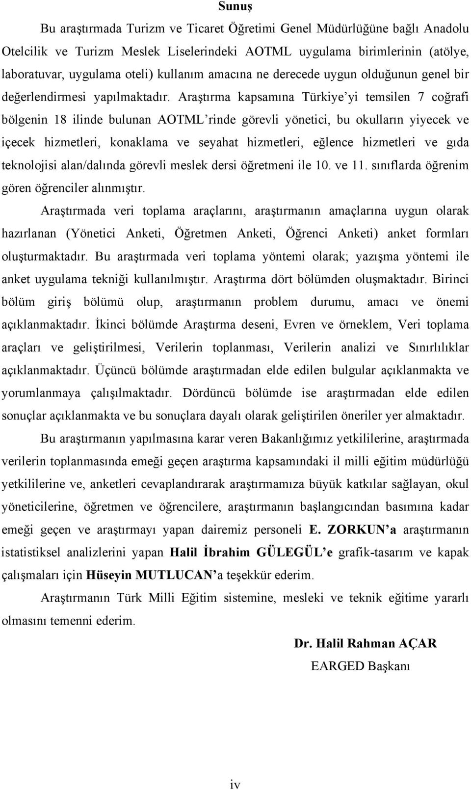 Araştırma kapsamına Türkiye yi temsilen 7 coğrafi bölgenin 18 ilinde bulunan AOTML rinde görevli yönetici, bu okulların yiyecek ve içecek hizmetleri, konaklama ve seyahat hizmetleri, eğlence