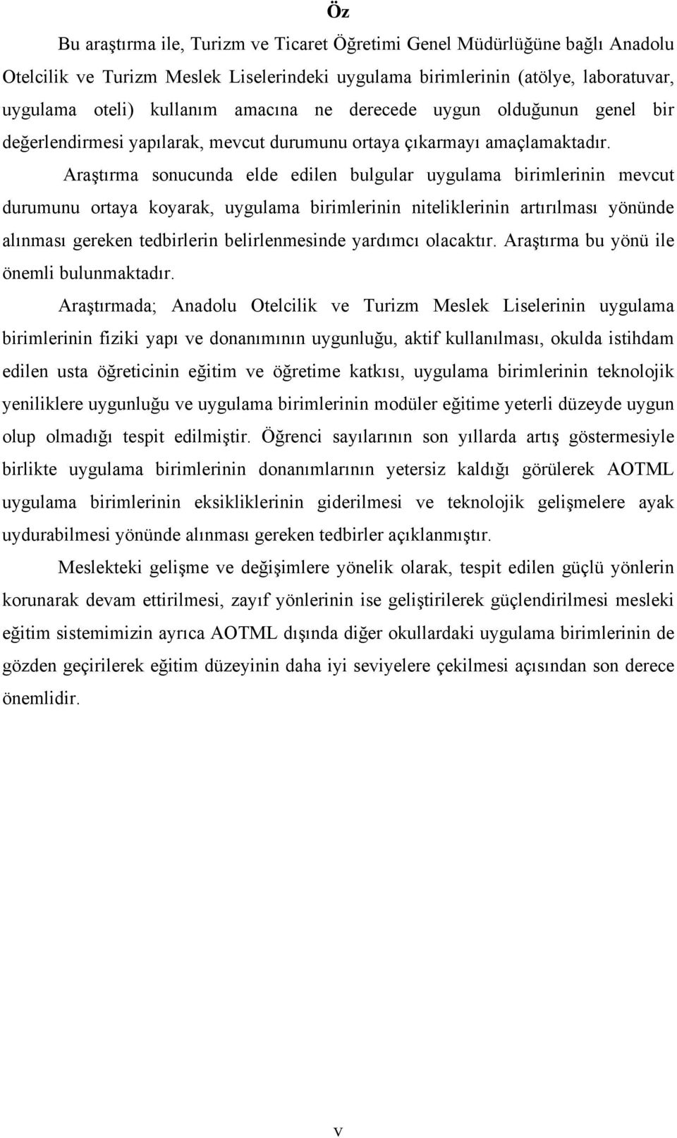 Araştırma sonucunda elde edilen bulgular uygulama birimlerinin mevcut durumunu ortaya koyarak, uygulama birimlerinin niteliklerinin artırılması yönünde alınması gereken tedbirlerin belirlenmesinde