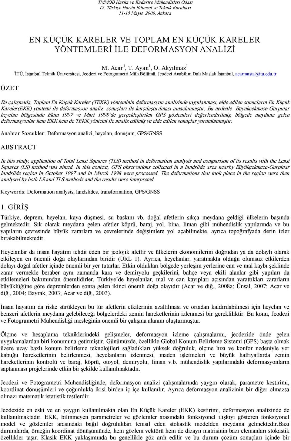 t ÖZE u çalışmada, oplam E Küçük Kaele (EKK) ötem defomaso aalde ugulaması, elde edle souçlaı E Küçük Kaele(EKK) ötem le defomaso aal souçlaı le kaşılaştıılması amaçlamıştı.