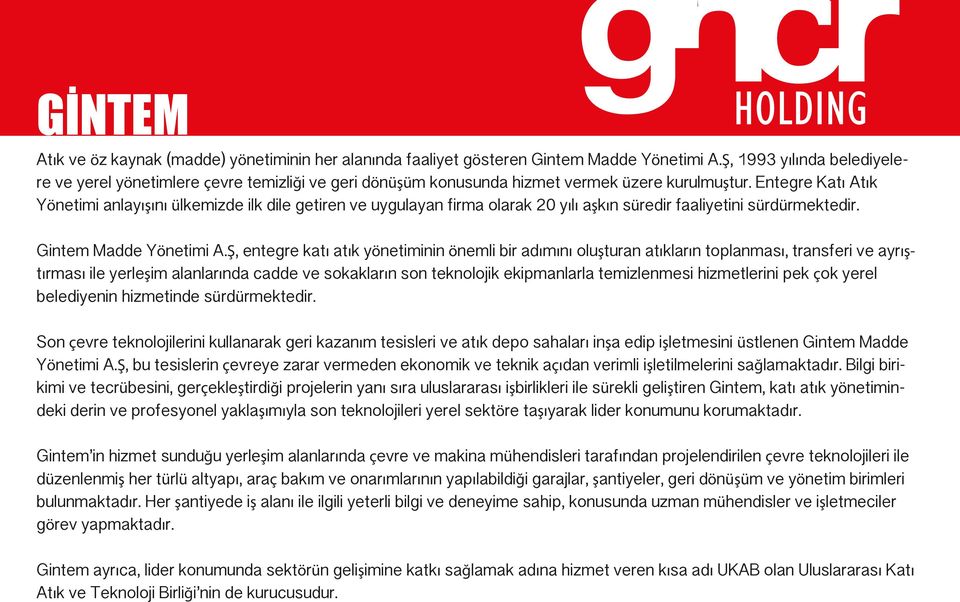 Entegre Katı Atık Yönetimi anlayışını ülkemizde ilk dile getiren ve uygulayan firma olarak 20 yılı aşkın süredir faaliyetini sürdürmektedir. Gintem Madde Yönetimi A.