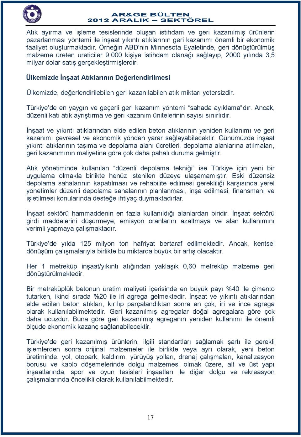 Ülkemizde İnşaat Atıklarının Değerlendirilmesi Ülkemizde, değerlendirilebilen geri kazanılabilen atık miktarı yetersizdir. Türkiye de en yaygın ve geçerli geri kazanım yöntemi sahada ayıklama dır.