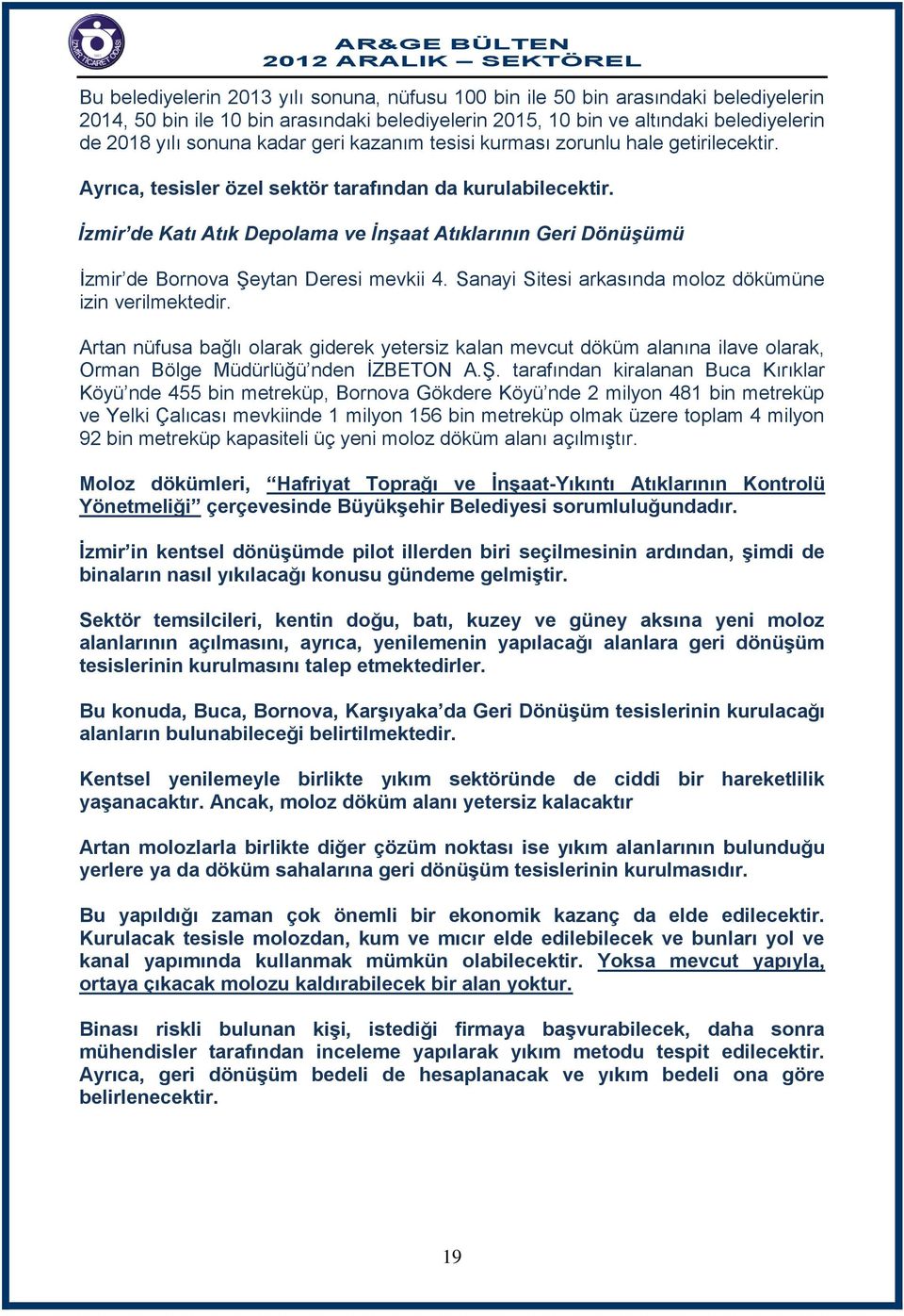 İzmir de Katı Atık Depolama ve İnşaat Atıklarının Geri Dönüşümü İzmir de Bornova Şeytan Deresi mevkii 4. Sanayi Sitesi arkasında moloz dökümüne izin verilmektedir.