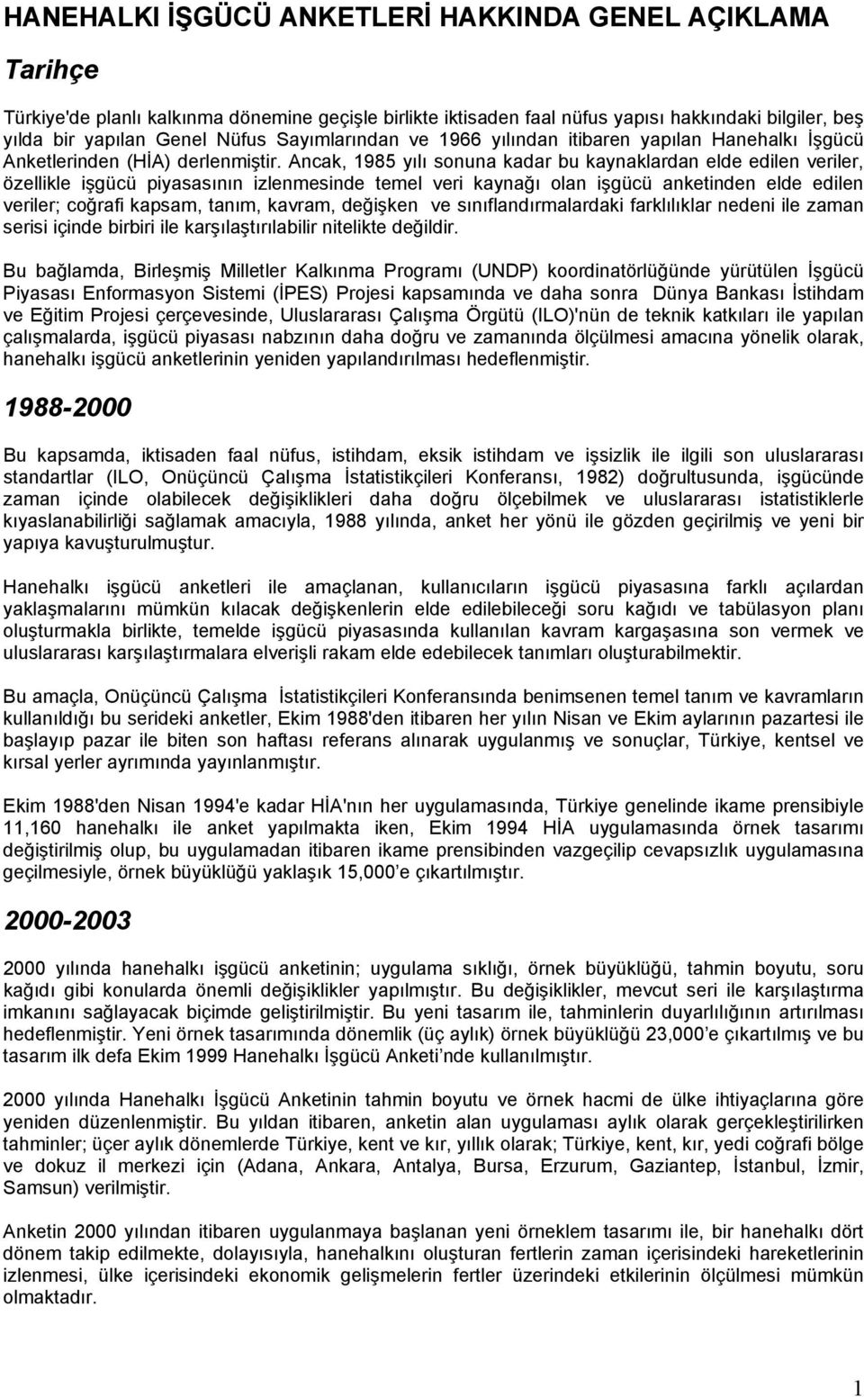 Ancak, 1985 yılı sonuna kadar bu kaynaklardan elde edilen veriler, özellikle işgücü piyasasının izlenmesinde temel veri kaynağı olan işgücü anketinden elde edilen veriler; coğrafi kapsam, tanım,