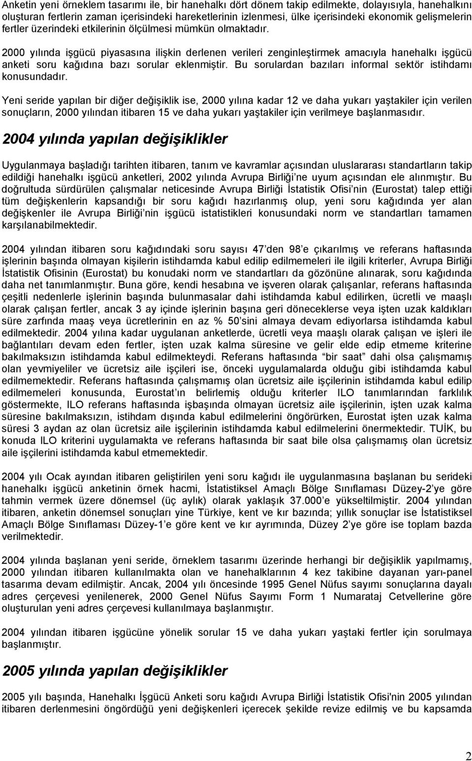 2000 yılında işgücü piyasasına ilişkin derlenen verileri zenginleştirmek amacıyla hanehalkı işgücü anketi soru kağıdına bazı sorular eklenmiştir.