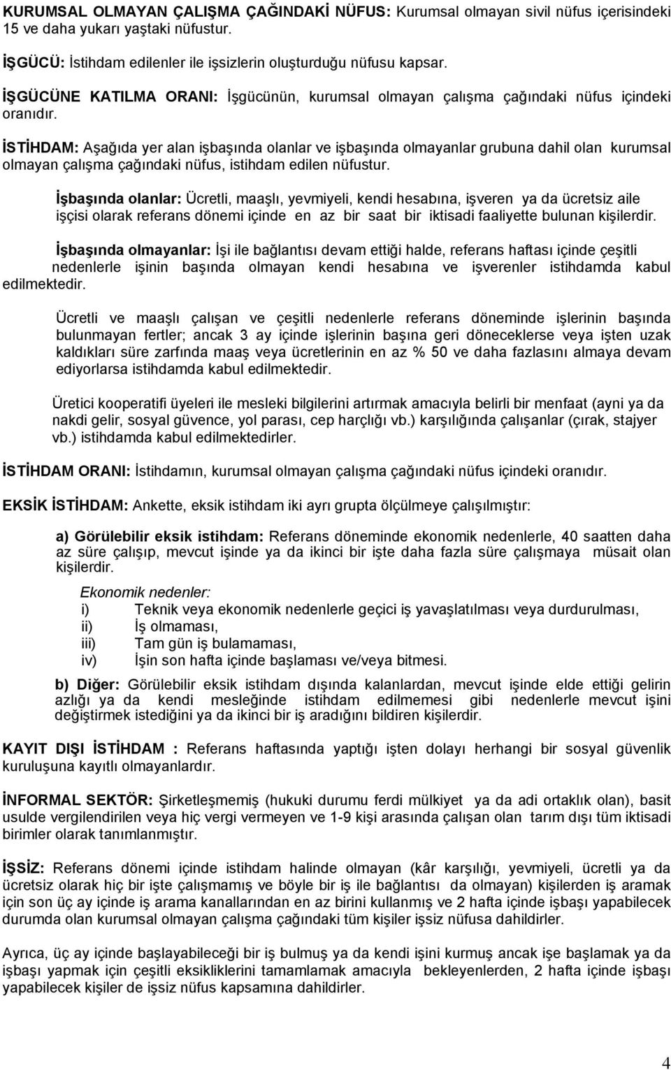 İSTİHDAM: Aşağıda yer alan işbaşında olanlar ve işbaşında olmayanlar grubuna dahil olan kurumsal olmayan çalışma çağındaki nüfus, istihdam edilen nüfustur.