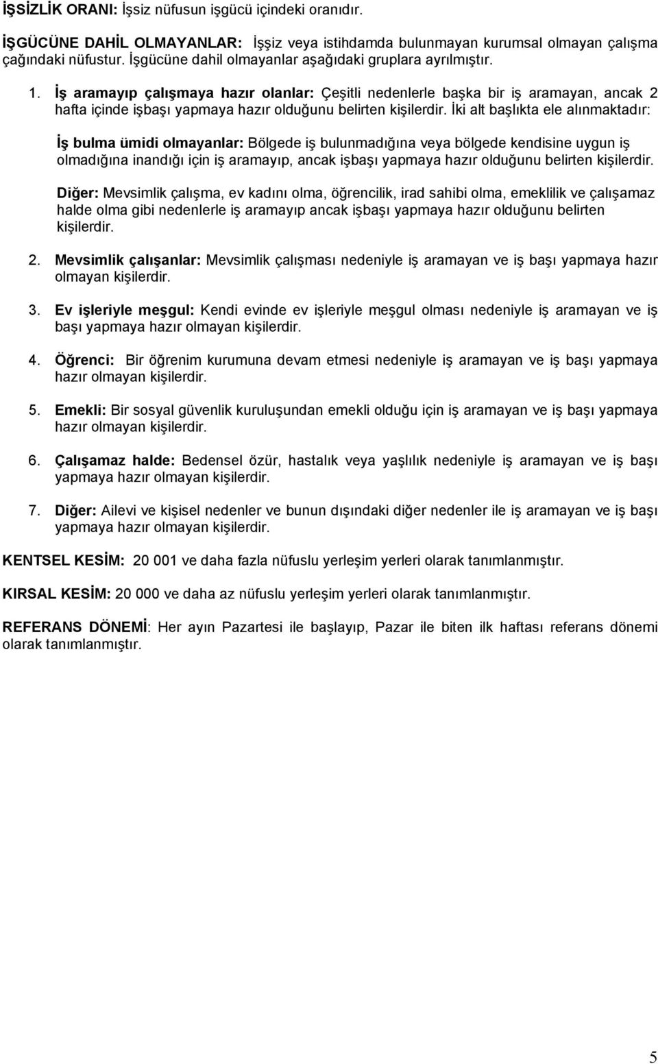 İş aramayıp çalışmaya hazır olanlar: Çeşitli nedenlerle başka bir iş aramayan, ancak 2 hafta içinde işbaşı yapmaya hazır olduğunu belirten kişilerdir.