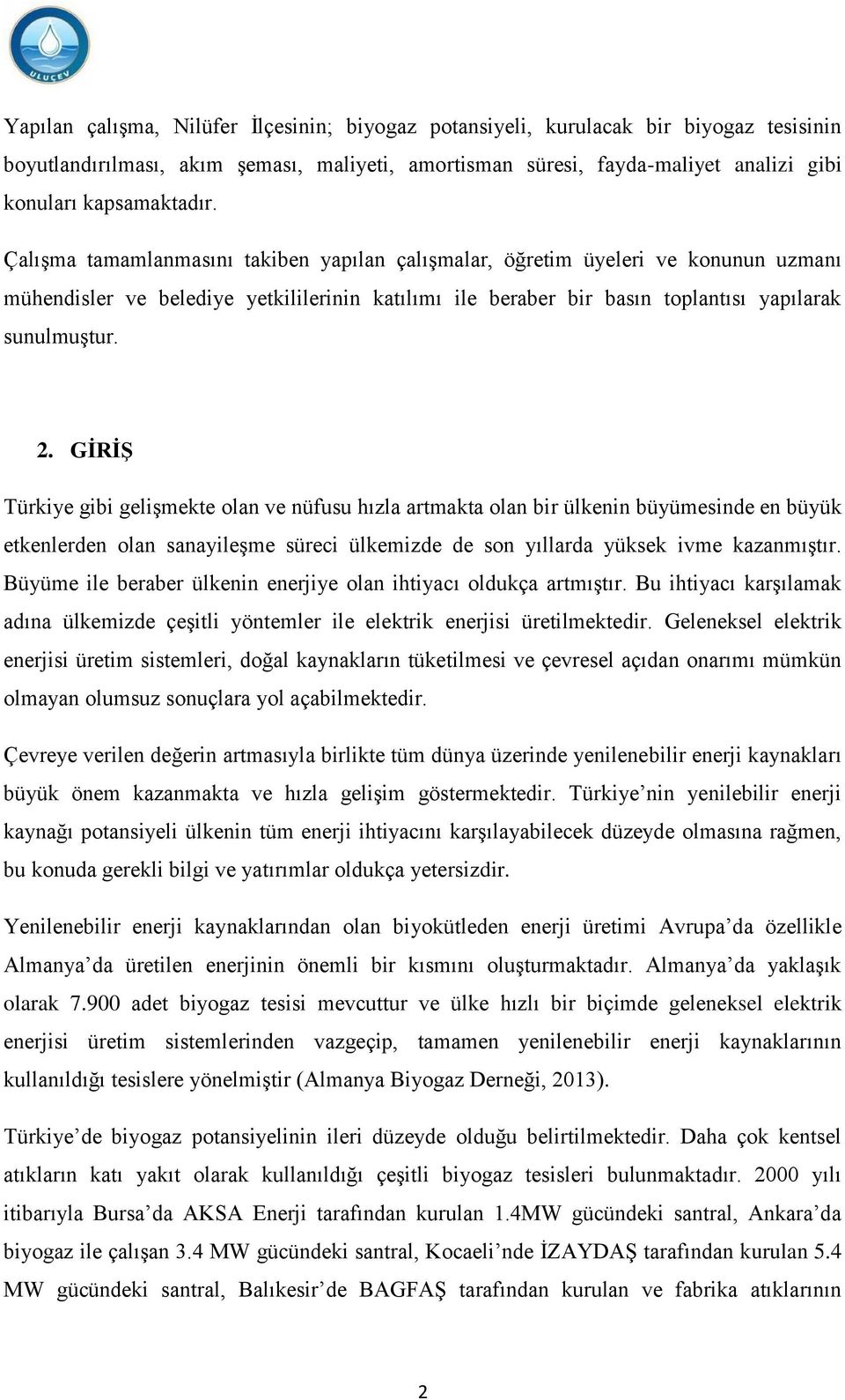 GĠRĠġ Türkiye gibi geliģmekte olan ve nüfusu hızla artmakta olan bir ülkenin büyümesinde en büyük etkenlerden olan sanayileģme süreci ülkemizde de son yıllarda yüksek ivme kazanmıģtır.