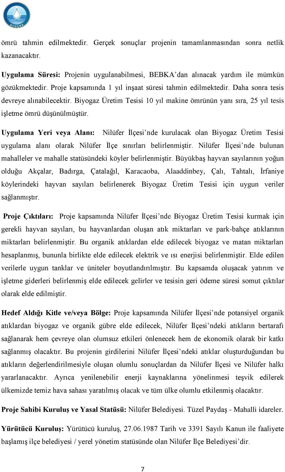 Uygulama Yeri veya Alanı: Nilüfer Ġlçesi nde kurulacak olan Biyogaz Üretim Tesisi uygulama alanı olarak Nilüfer Ġlçe sınırları belirlenmiģtir.