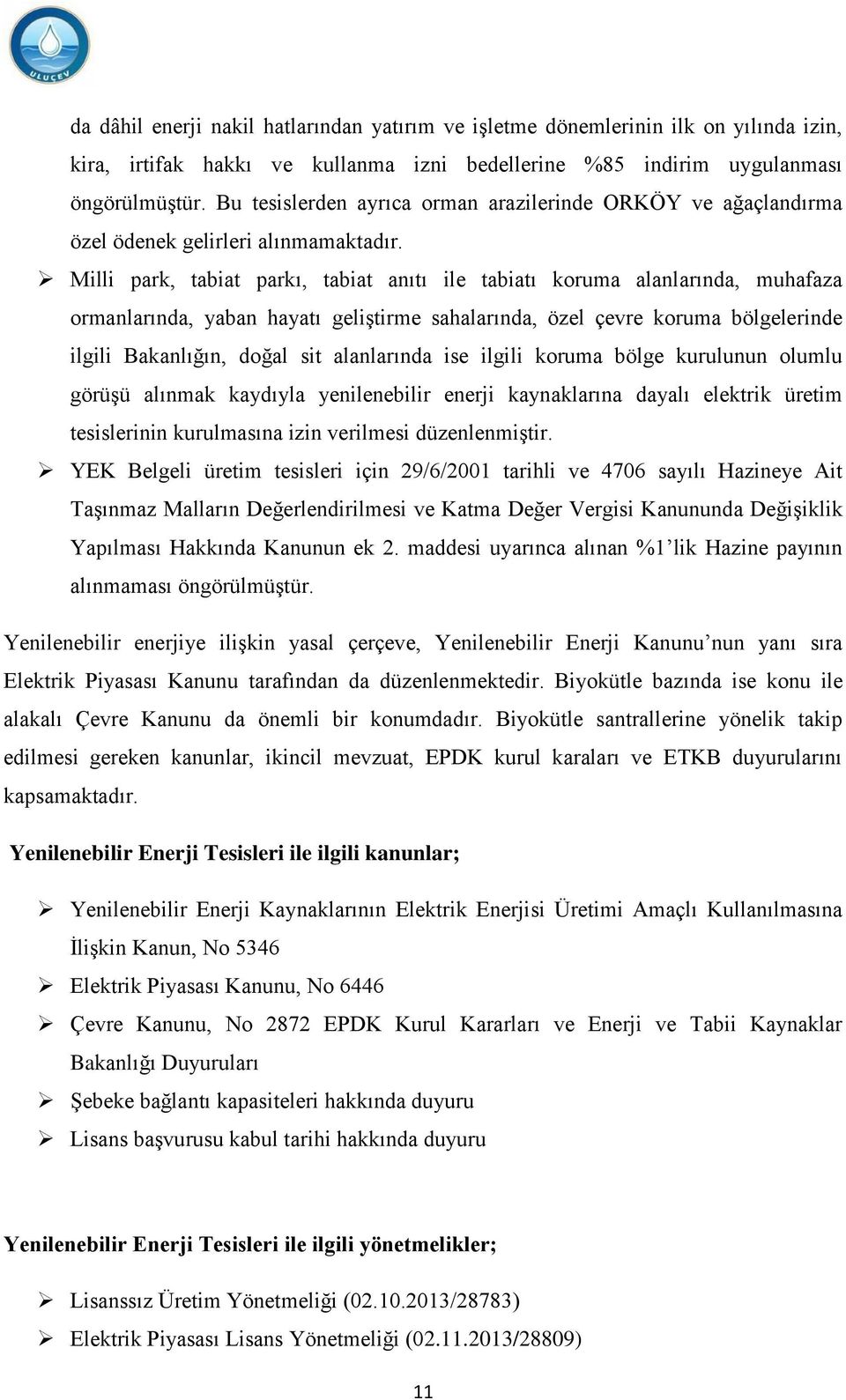 Milli park, tabiat parkı, tabiat anıtı ile tabiatı koruma alanlarında, muhafaza ormanlarında, yaban hayatı geliģtirme sahalarında, özel çevre koruma bölgelerinde ilgili Bakanlığın, doğal sit