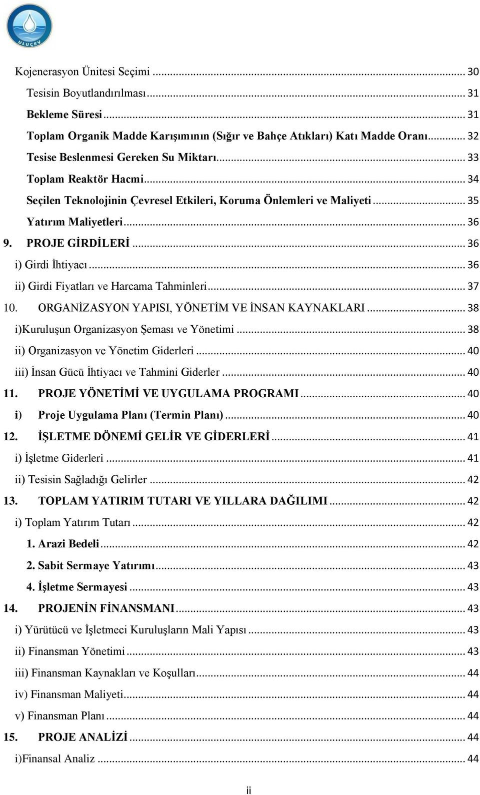 .. 36 i) Girdi Ġhtiyacı... 36 ii) Girdi Fiyatları ve Harcama Tahminleri... 37 10. ORGANĠZASYON YAPISI, YÖNETĠM VE ĠNSAN KAYNAKLARI... 38 i)kuruluģun Organizasyon ġeması ve Yönetimi.