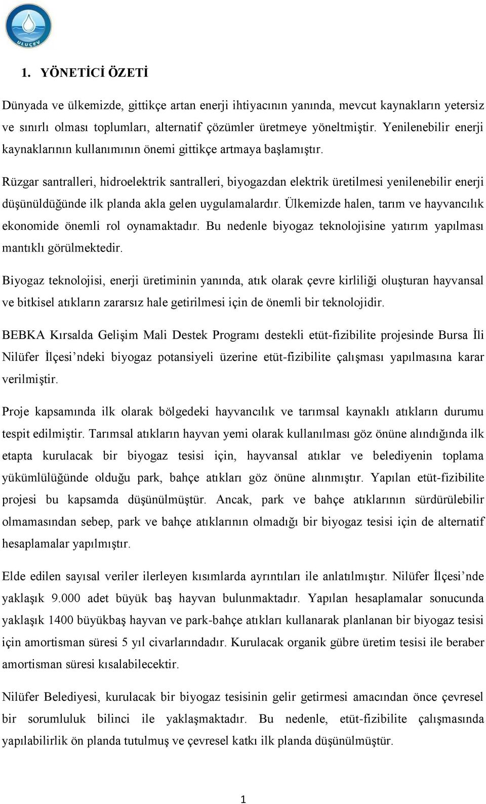 Rüzgar santralleri, hidroelektrik santralleri, biyogazdan elektrik üretilmesi yenilenebilir enerji düģünüldüğünde ilk planda akla gelen uygulamalardır.