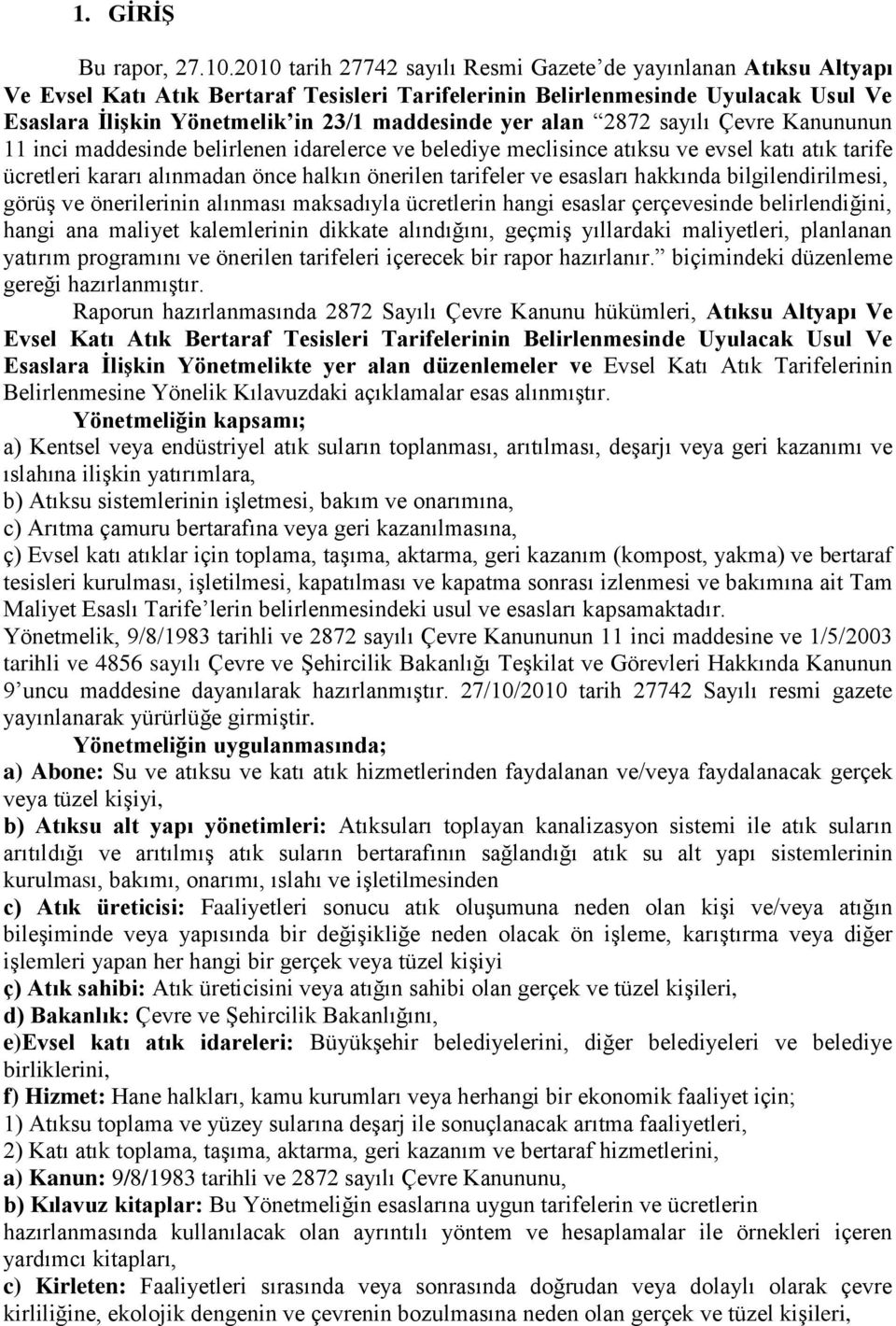 yer alan 2872 sayılı Çevre Kanununun 11 inci maddesinde belirlenen idarelerce ve belediye meclisince atıksu ve evsel katı atık tarife ücretleri kararı alınmadan önce halkın önerilen tarifeler ve