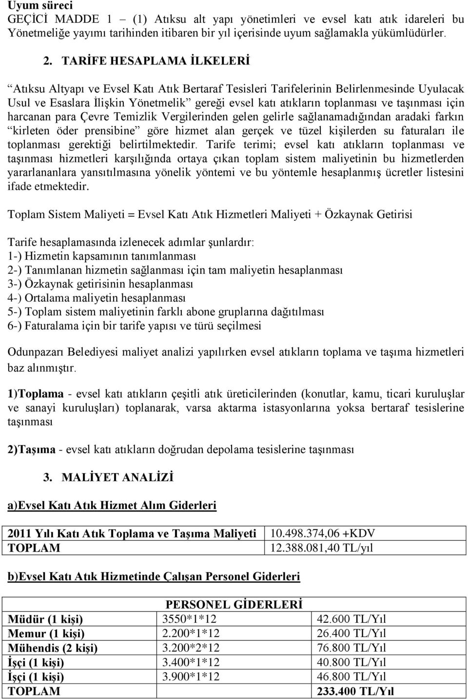 taşınması için harcanan para Çevre Temizlik Vergilerinden gelen gelirle sağlanamadığından aradaki farkın kirleten öder prensibine göre hizmet alan gerçek ve tüzel kişilerden su faturaları ile