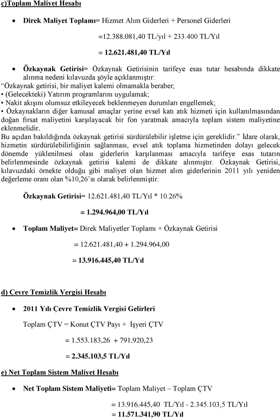 (Gelecekteki) Yatırım programlarını uygulamak; Nakit akışını olumsuz etkileyecek beklenmeyen durumları engellemek; Özkaynakların diğer kamusal amaçlar yerine evsel katı atık hizmeti için