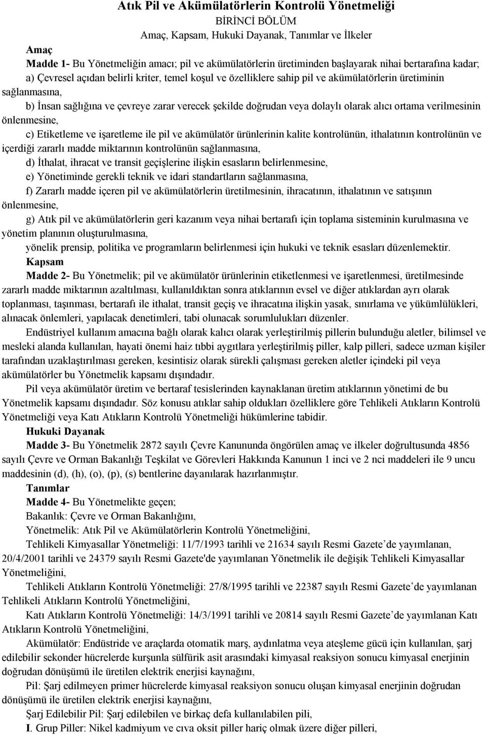 doğrudan veya dolaylı olarak alıcı ortama verilmesinin önlenmesine, c) Etiketleme ve işaretleme ile pil ve akümülatör ürünlerinin kalite kontrolünün, ithalatının kontrolünün ve içerdiği zararlı madde