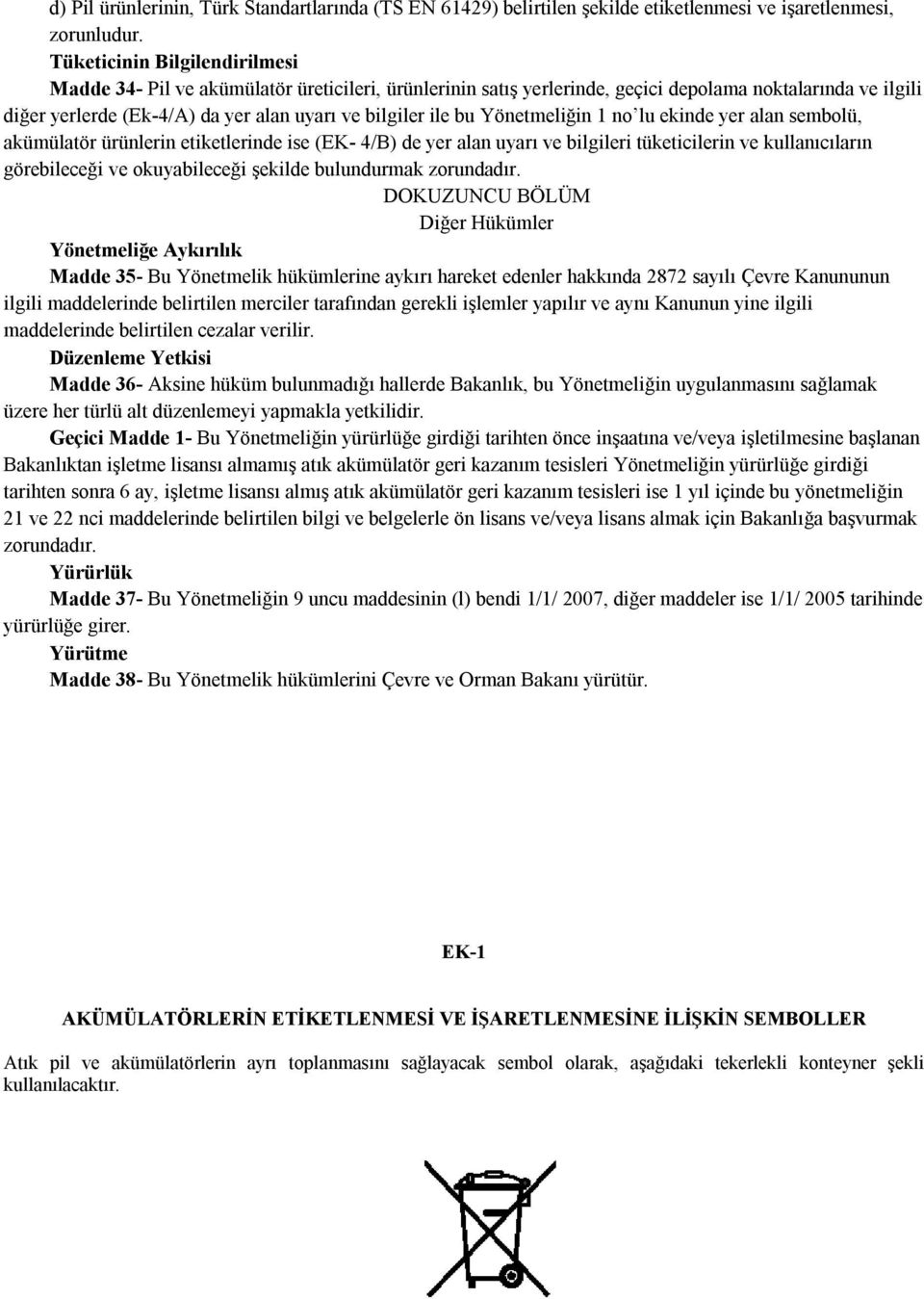 bu Yönetmeliğin 1 no lu ekinde yer alan sembolü, akümülatör ürünlerin etiketlerinde ise (EK- 4/B) de yer alan uyarı ve bilgileri tüketicilerin ve kullanıcıların görebileceği ve okuyabileceği şekilde