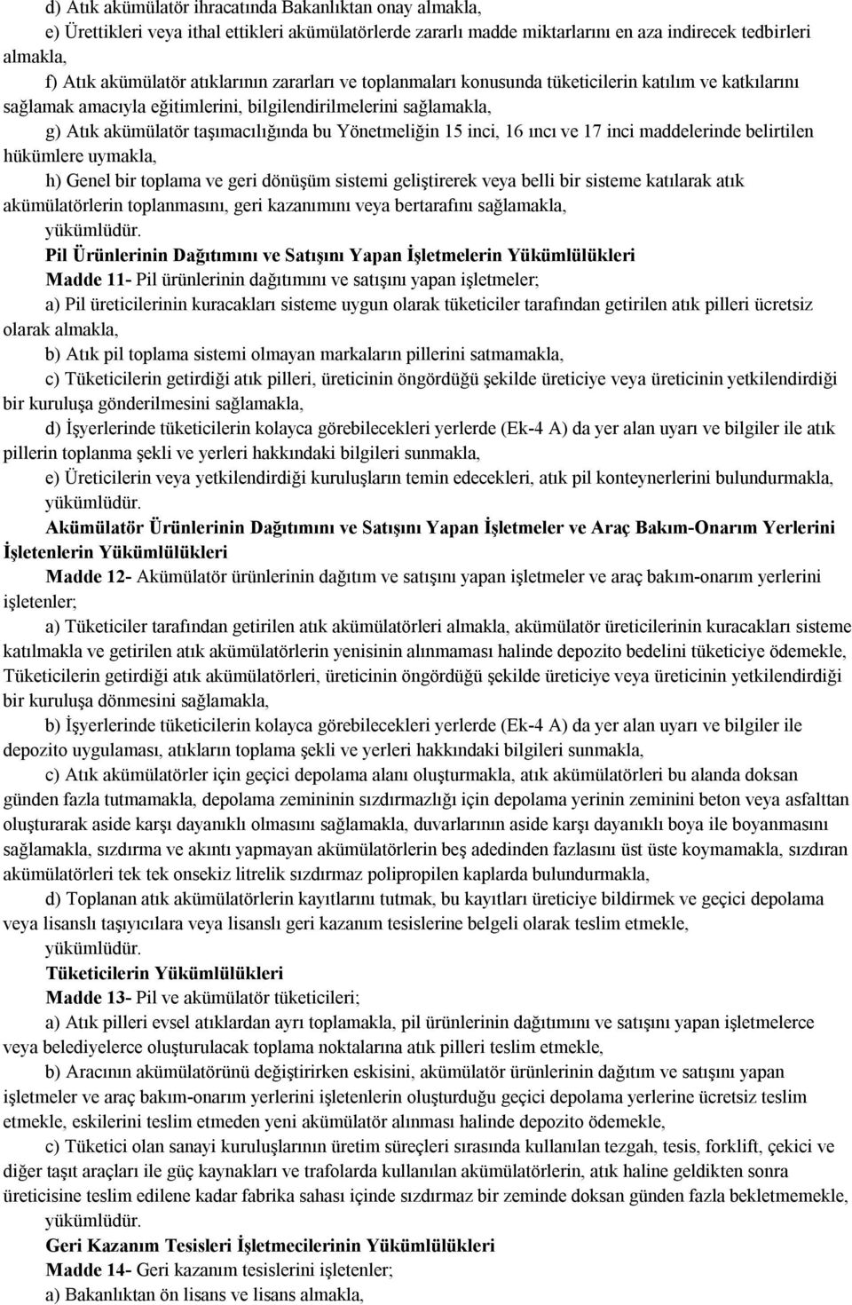 Yönetmeliğin 15 inci, 16 ıncı ve 17 inci maddelerinde belirtilen hükümlere uymakla, h) Genel bir toplama ve geri dönüşüm sistemi geliştirerek veya belli bir sisteme katılarak atık akümülatörlerin