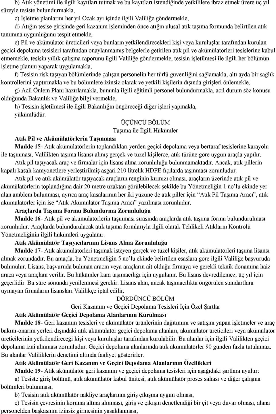 veya bunların yetkilendirecekleri kişi veya kuruluşlar tarafından kurulan geçici depolama tesisleri tarafından onaylanmamış belgelerle getirilen atık pil ve akümülatörleri tesislerine kabul