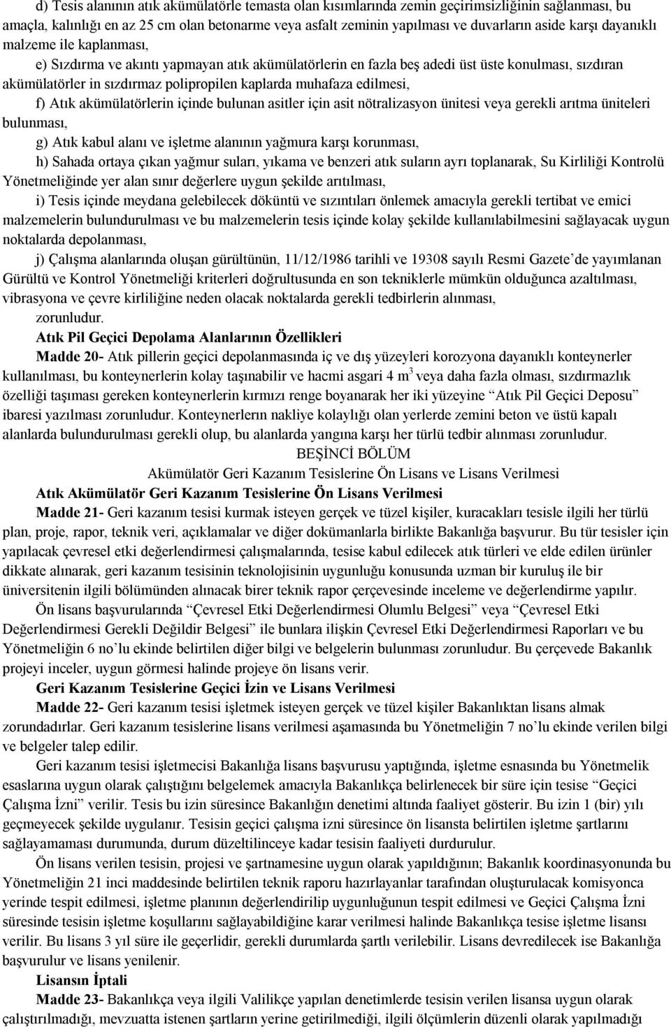 edilmesi, f) Atık akümülatörlerin içinde bulunan asitler için asit nötralizasyon ünitesi veya gerekli arıtma üniteleri bulunması, g) Atık kabul alanı ve işletme alanının yağmura karşı korunması, h)