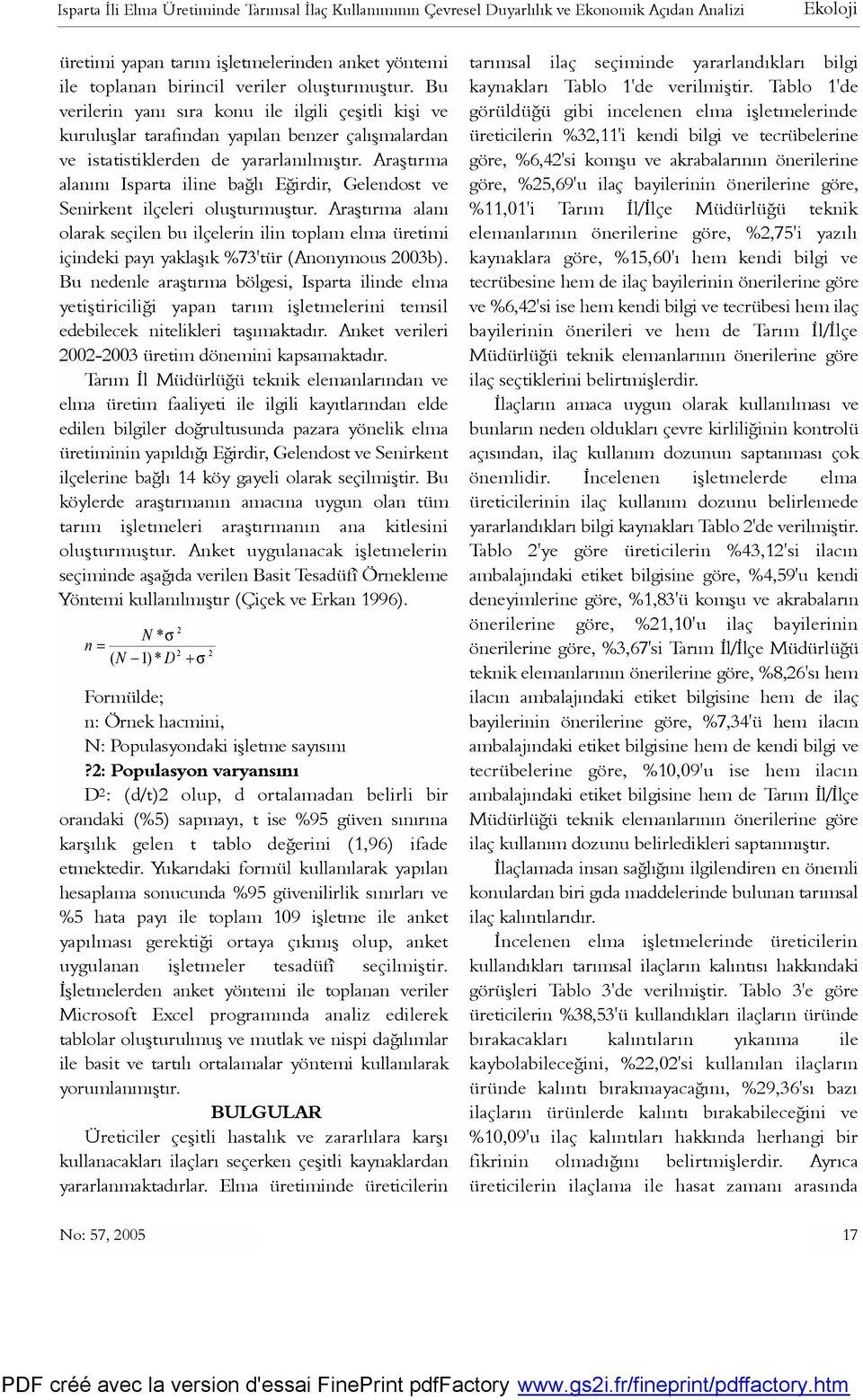 Araþtýrma alanýný Isparta iline baðlý Eðirdir, Gelendost ve Senirkent ilçeleri oluþturmuþtur.