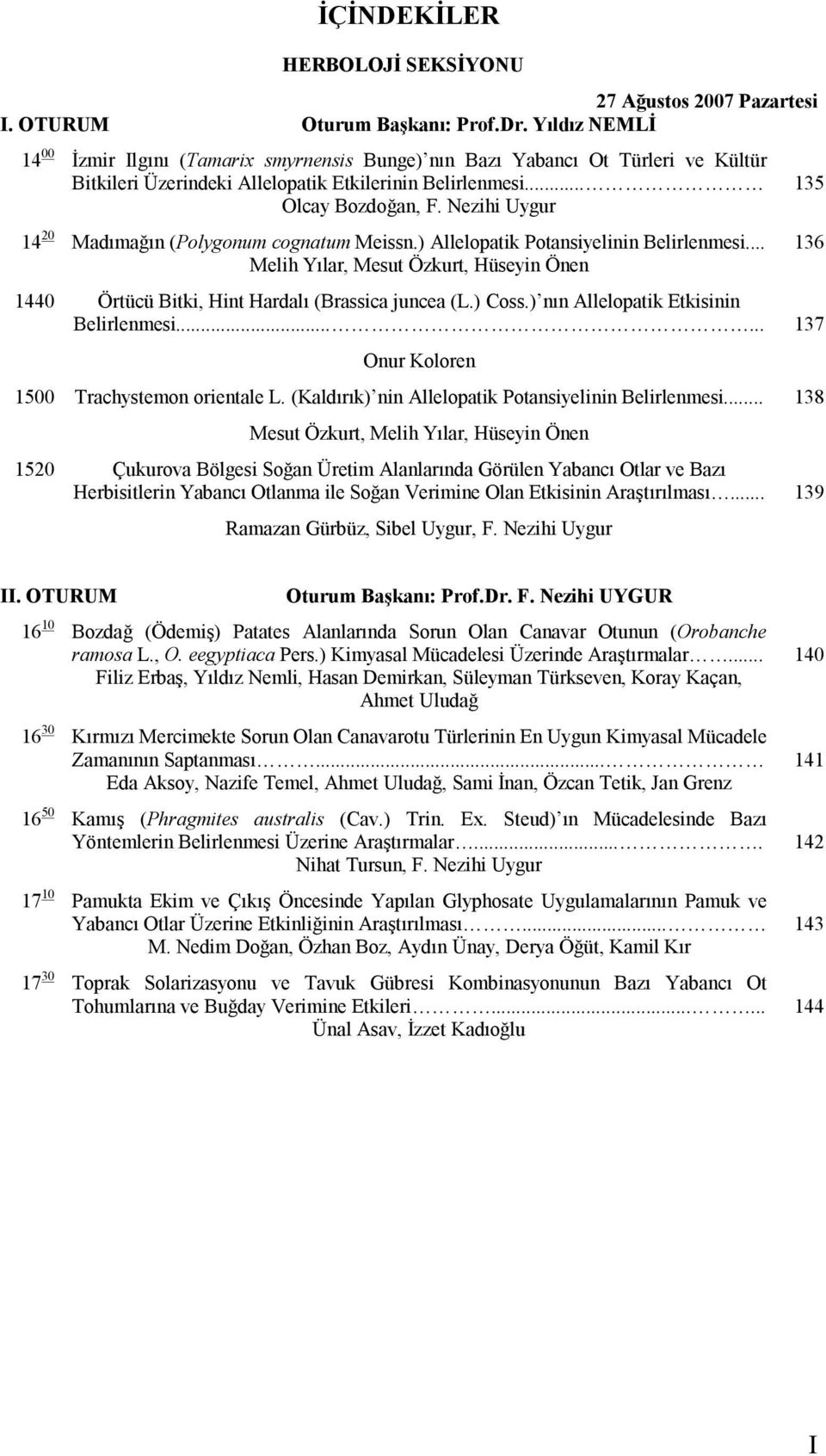 Nezihi Uygur 14 20 Madımağın (Polygonum cognatum Meissn.) Allelopatik Potansiyelinin Belirlenmesi... 136 Melih Yılar, Mesut Özkurt, Hüseyin Önen 1440 Örtücü Bitki, Hint Hardalı (Brassica juncea (L.