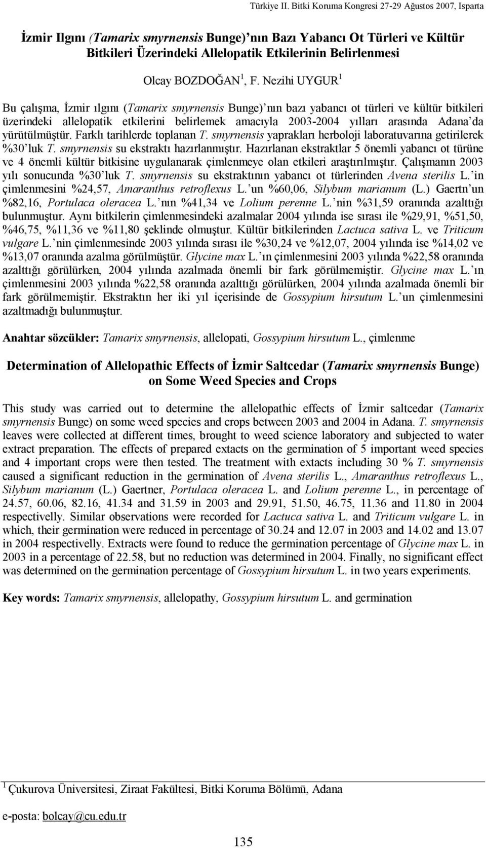 Adana da yürütülmüştür. Farklı tarihlerde toplanan T. smyrnensis yaprakları herboloji laboratuvarına getirilerek %30 luk T. smyrnensis su ekstraktı hazırlanmıştır.