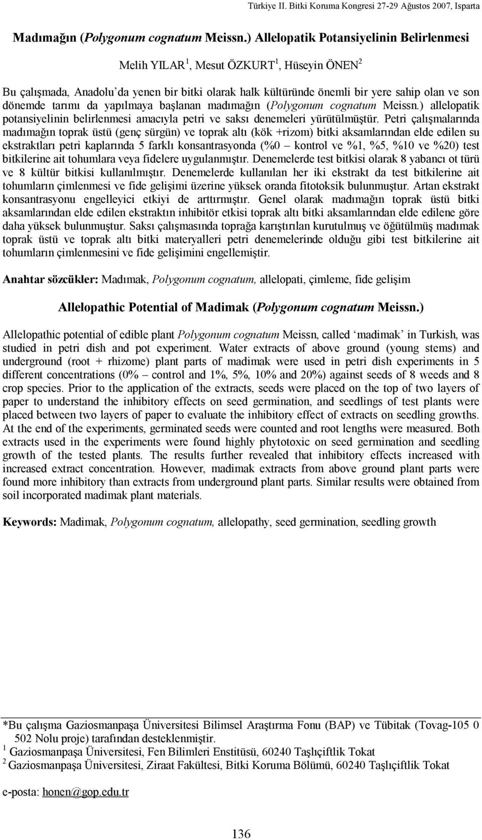 tarımı da yapılmaya başlanan madımağın (Polygonum cognatum Meissn.) allelopatik potansiyelinin belirlenmesi amacıyla petri ve saksı denemeleri yürütülmüştür.