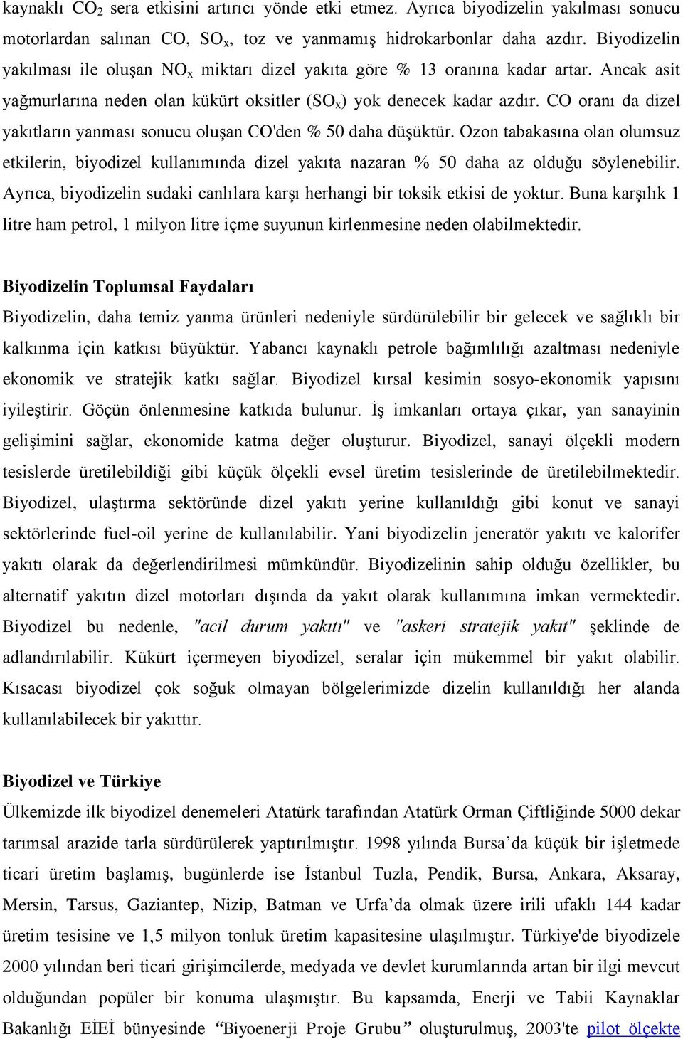 CO oranı da dizel yakıtların yanması sonucu oluşan CO'den % 50 daha düşüktür. Ozon tabakasına olan olumsuz etkilerin, biyodizel kullanımında dizel yakıta nazaran % 50 daha az olduğu söylenebilir.