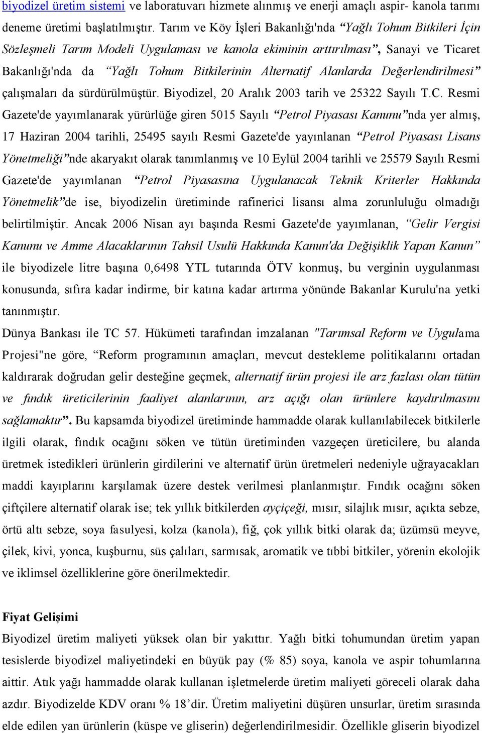 Alanlarda Değerlendirilmesi çalışmaları da sürdürülmüştür. Biyodizel, 20 Aralık 2003 tarih ve 25322 Sayılı T.C.