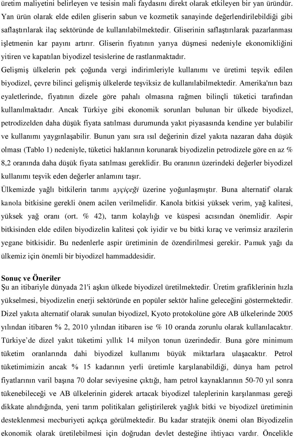 Gliserinin saflaştırılarak pazarlanması işletmenin kar payını artırır. Gliserin fiyatının yarıya düşmesi nedeniyle ekonomikliğini yitiren ve kapatılan biyodizel tesislerine de rastlanmaktadır.