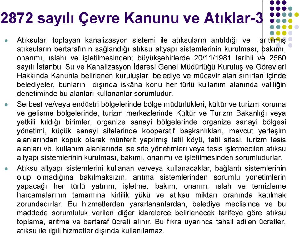 kuruluşlar, belediye ve mücavir alan sınırları içinde belediyeler, bunların dışında iskâna konu her türlü kullanım alanında valiliğin denetiminde bu alanları kullananlar sorumludur.