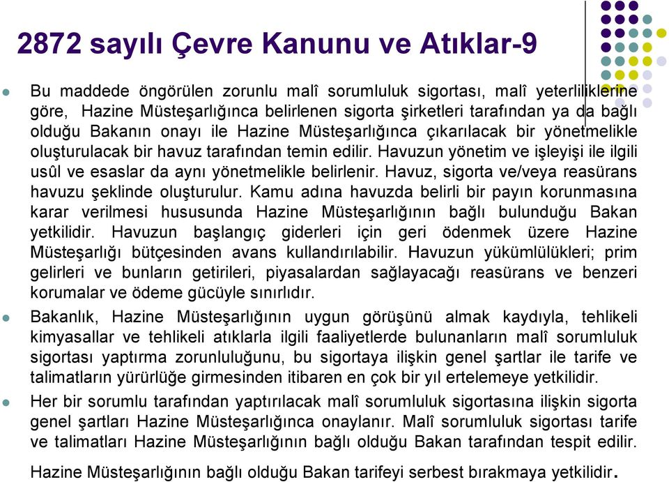 Havuzun yönetim ve işleyişi ile ilgili usûl ve esaslar da aynı yönetmelikle belirlenir. Havuz, sigorta ve/veya reasürans havuzu şeklinde oluşturulur.