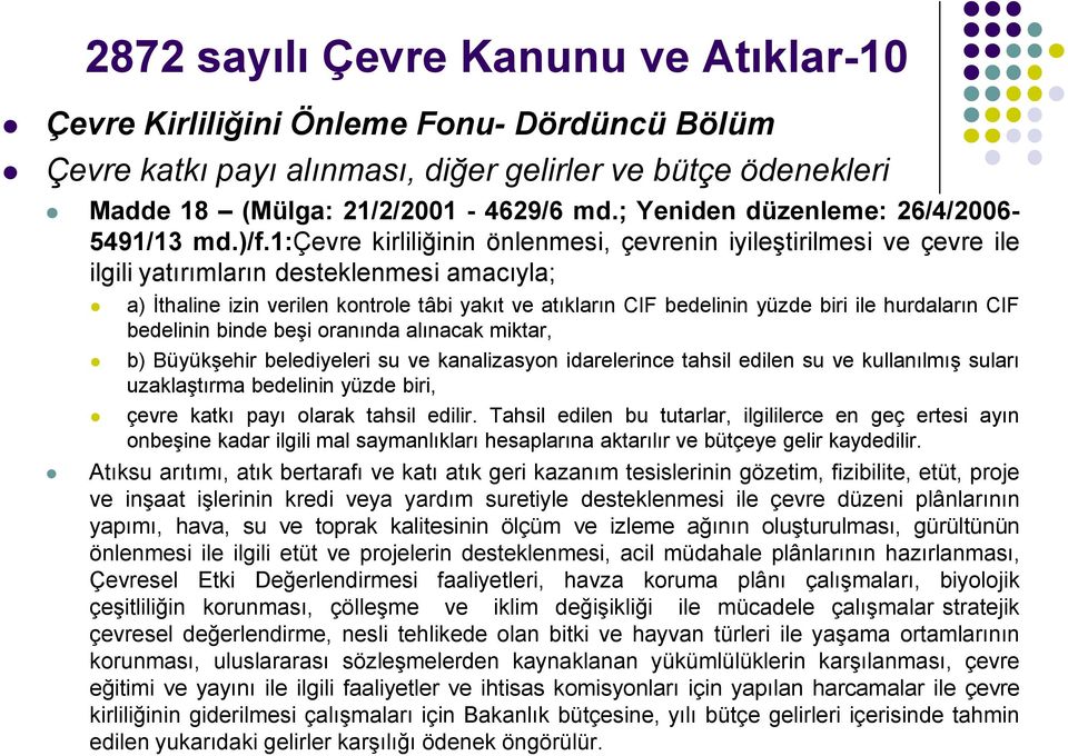 1:çevre kirliliğinin önlenmesi, çevrenin iyileştirilmesi ve çevre ile ilgili yatırımların desteklenmesi amacıyla; a) İthaline izin verilen kontrole tâbi yakıt ve atıkların CIF bedelinin yüzde biri