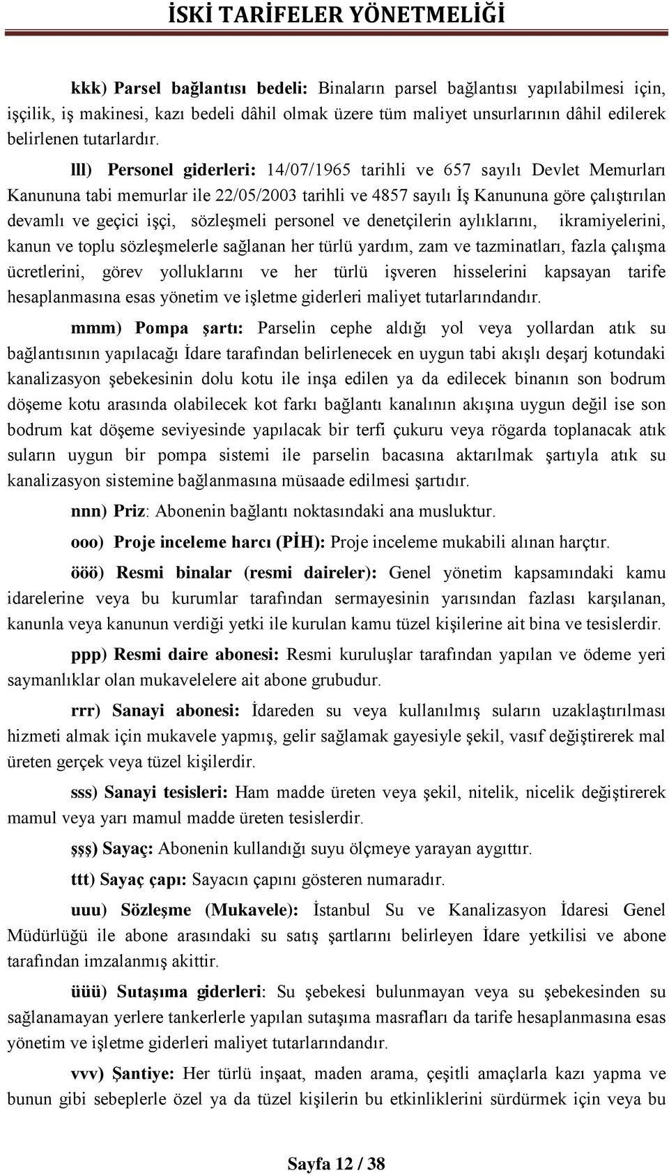 sözleşmeli personel ve denetçilerin aylıklarını, ikramiyelerini, kanun ve toplu sözleşmelerle sağlanan her türlü yardım, zam ve tazminatları, fazla çalışma ücretlerini, görev yolluklarını ve her